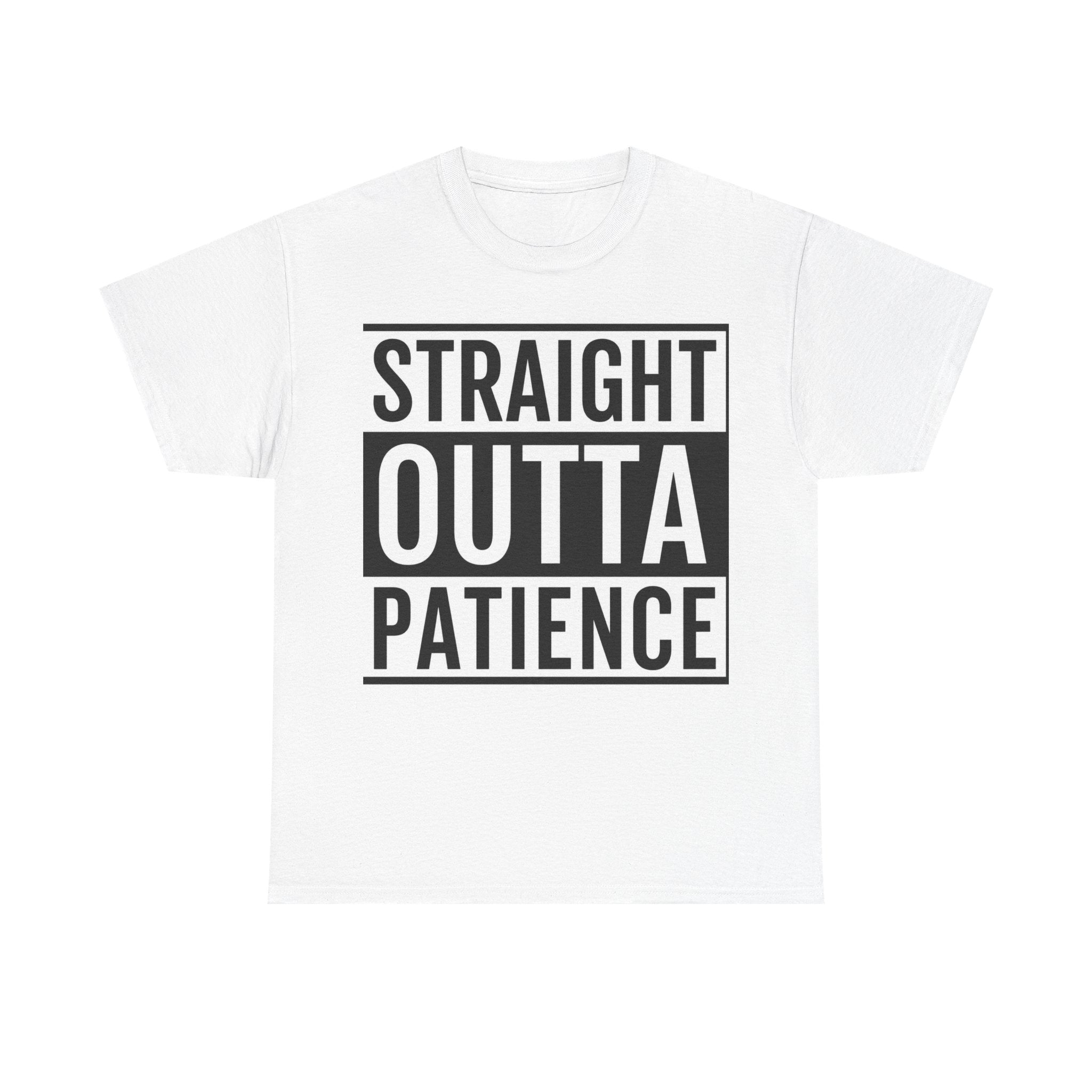 Straight Outta Patience T-Shirt — Funny Graphic Tee for Sarcastic Humor