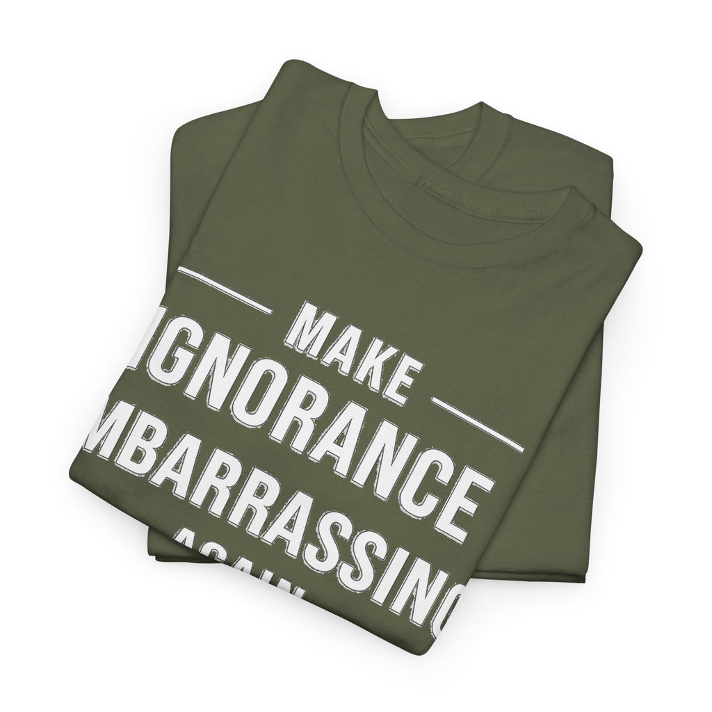Make Ignorance Embarrassing Again Tee