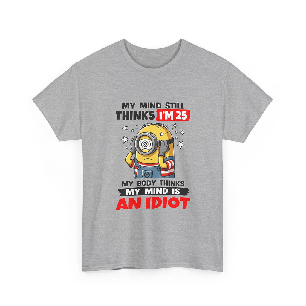 Funny Minion T-Shirt — “My Mind Still Thinks I’m 25, My Body Thinks My Mind Is An Idiot”