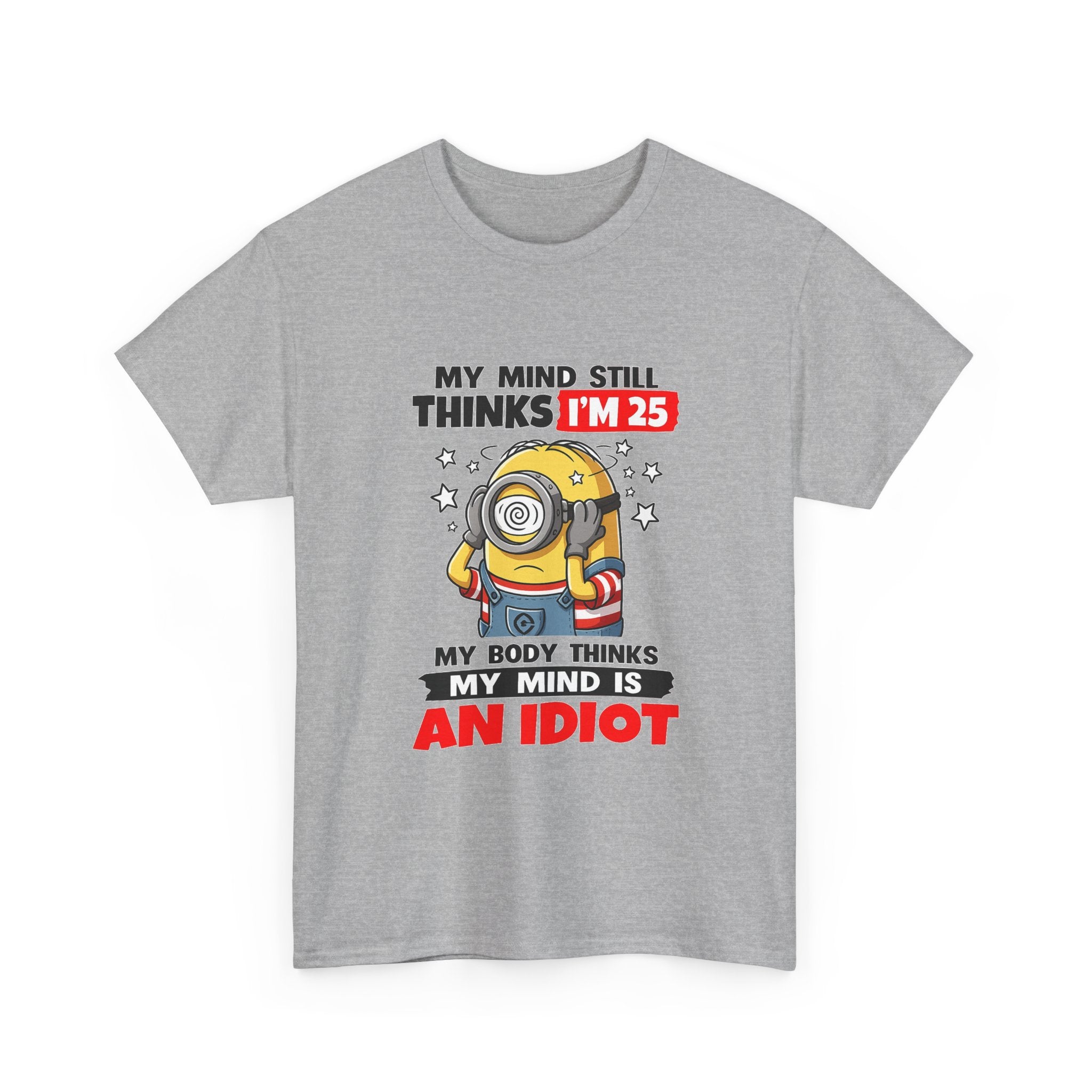 Funny Minion T-Shirt — “My Mind Still Thinks I’m 25, My Body Thinks My Mind Is An Idiot”