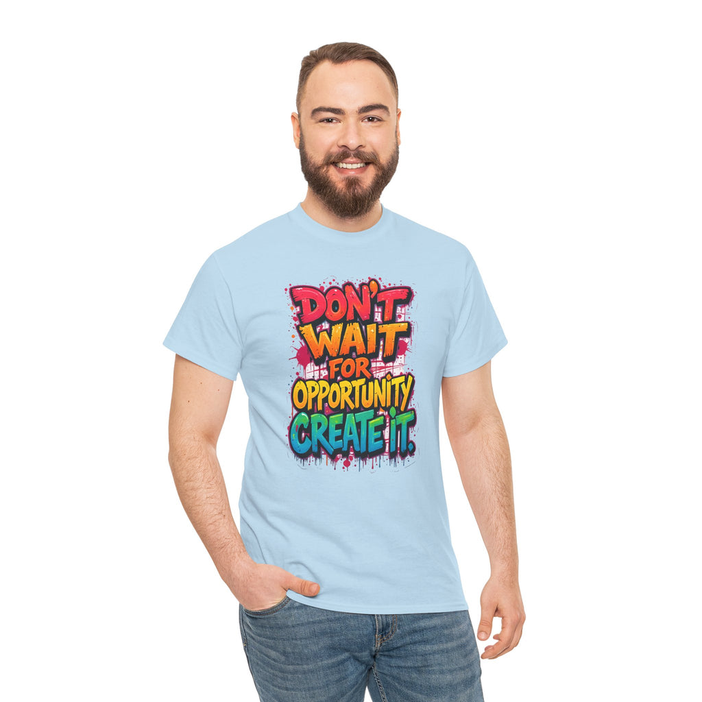 Don't Wait For Opportunity Create It T-Shirt — Motivational Graphic Tee