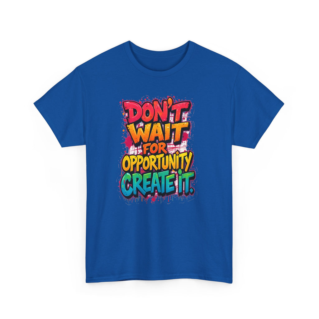 Don't Wait For Opportunity Create It T-Shirt — Motivational Graphic Tee