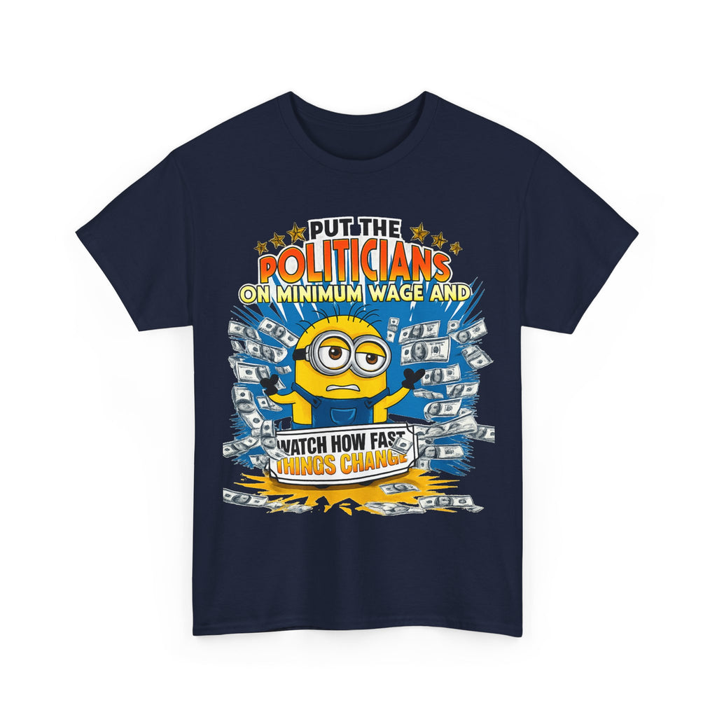 Political Satire T-Shirt — "Put the Politicians on Minimum Wage and Watch How Fast Things Change" Graphic Tee