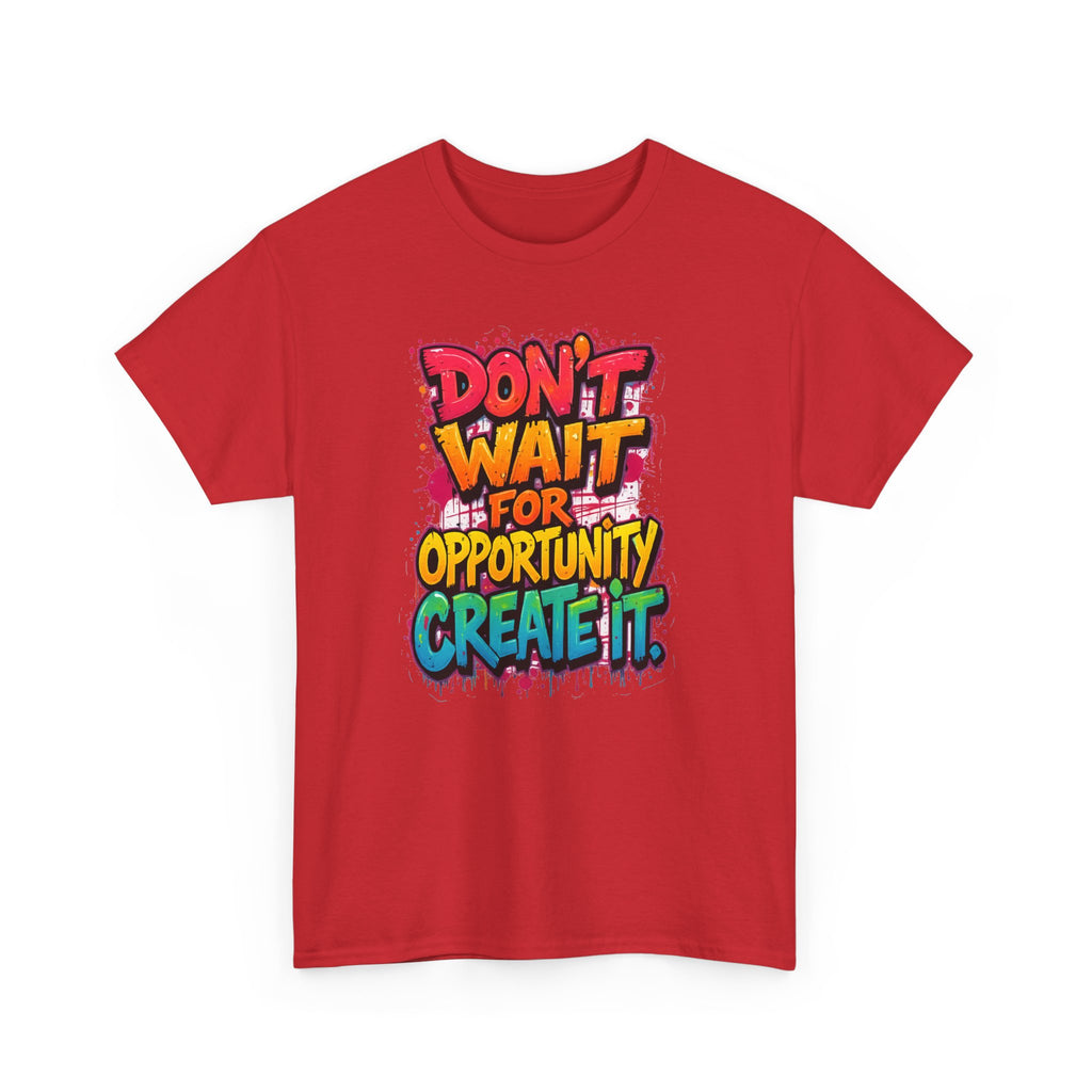 Don't Wait For Opportunity Create It T-Shirt — Motivational Graphic Tee