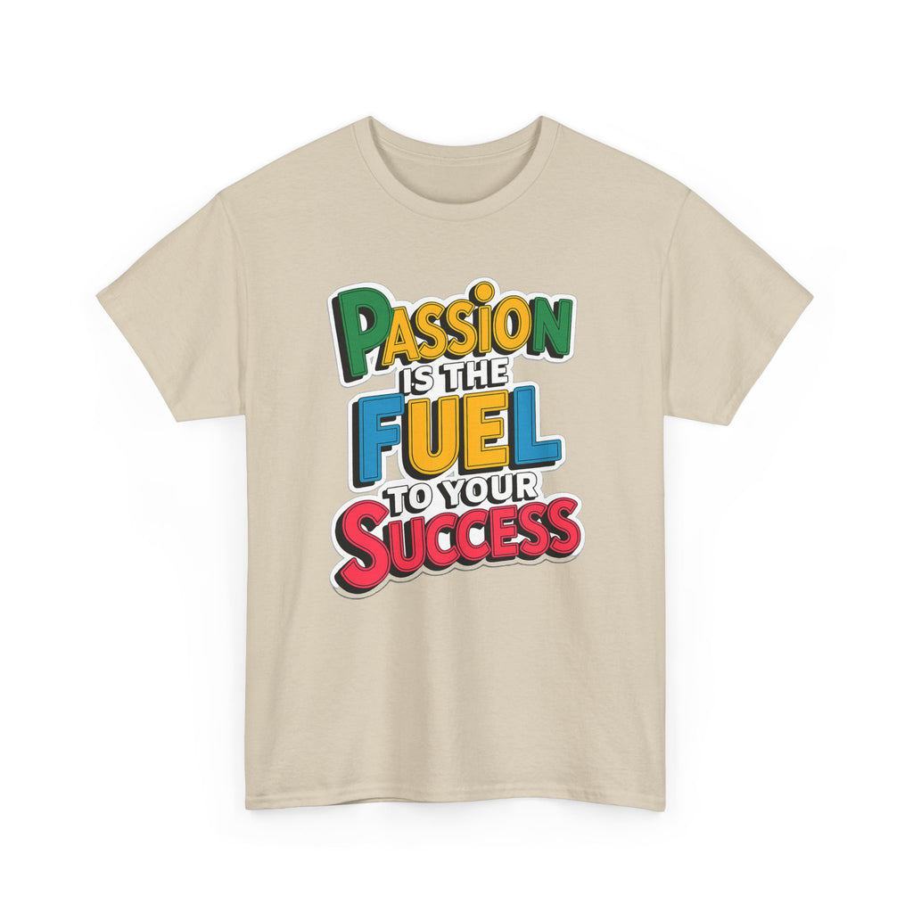 Passion Is the Fuel to Your Success T-Shirt — Motivational Graphic Tee