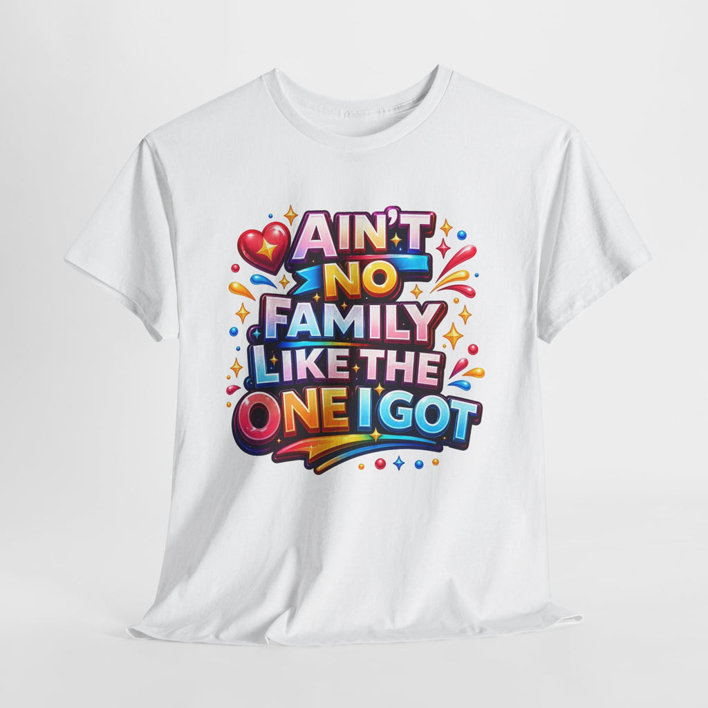 Ain't No Family Like The One I Got Cotton T-Shirt