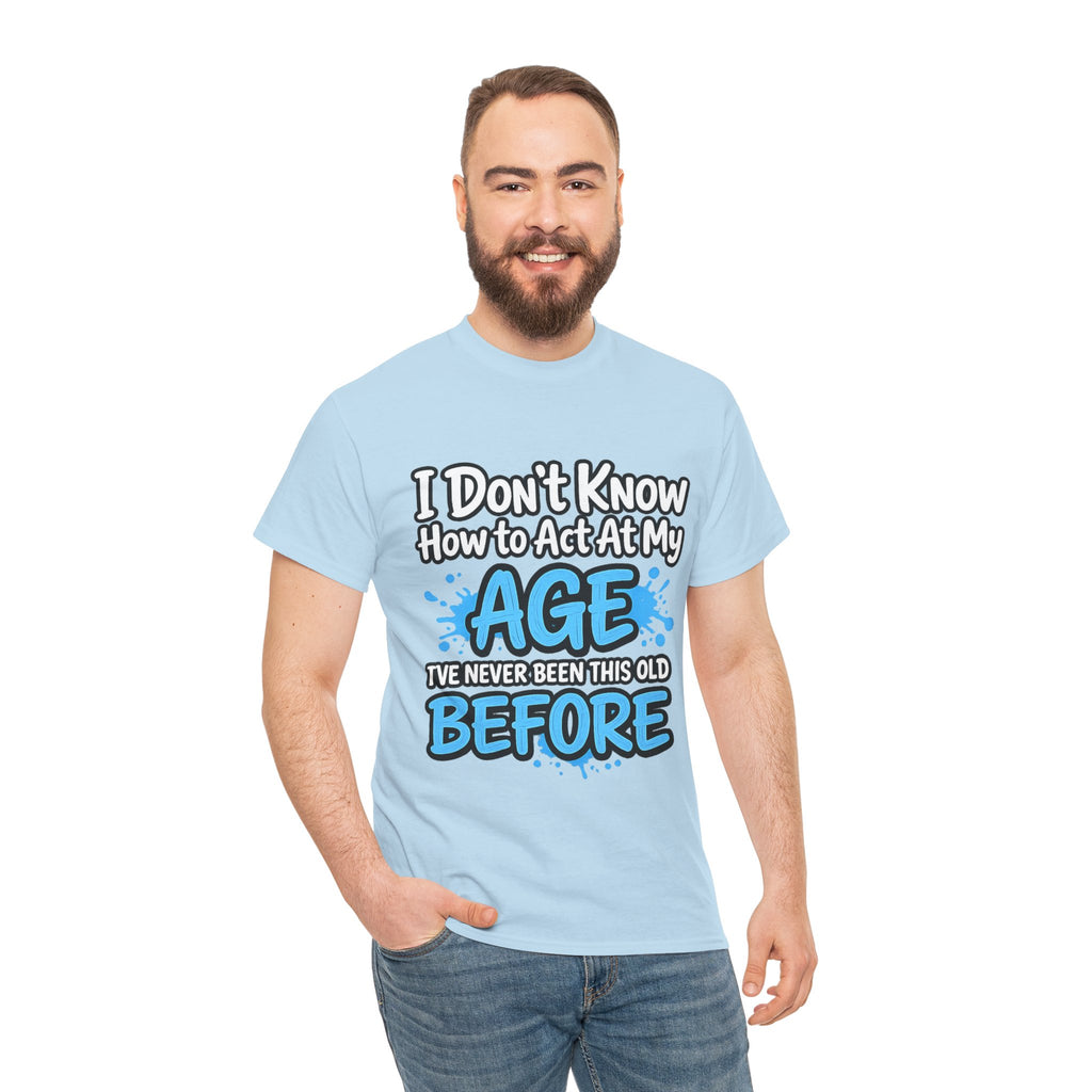 Funny 'I Don't Know How to Act At My Age' Birthday T‑Shirt