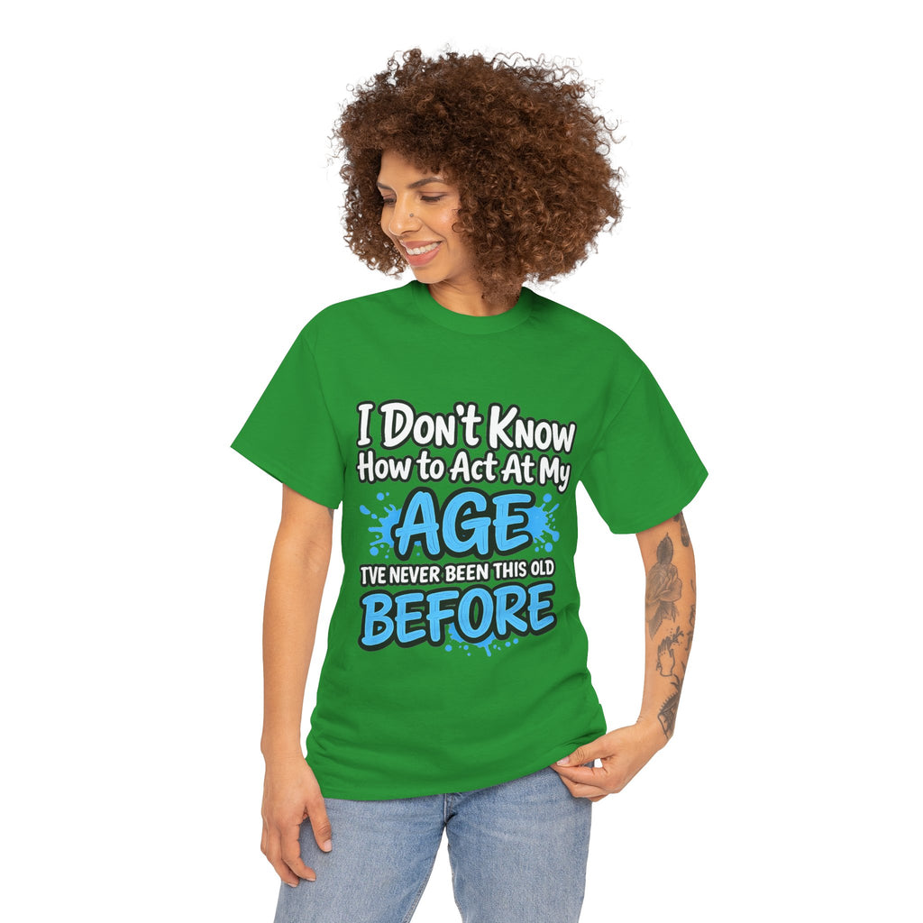Funny 'I Don't Know How to Act At My Age' Birthday T‑Shirt