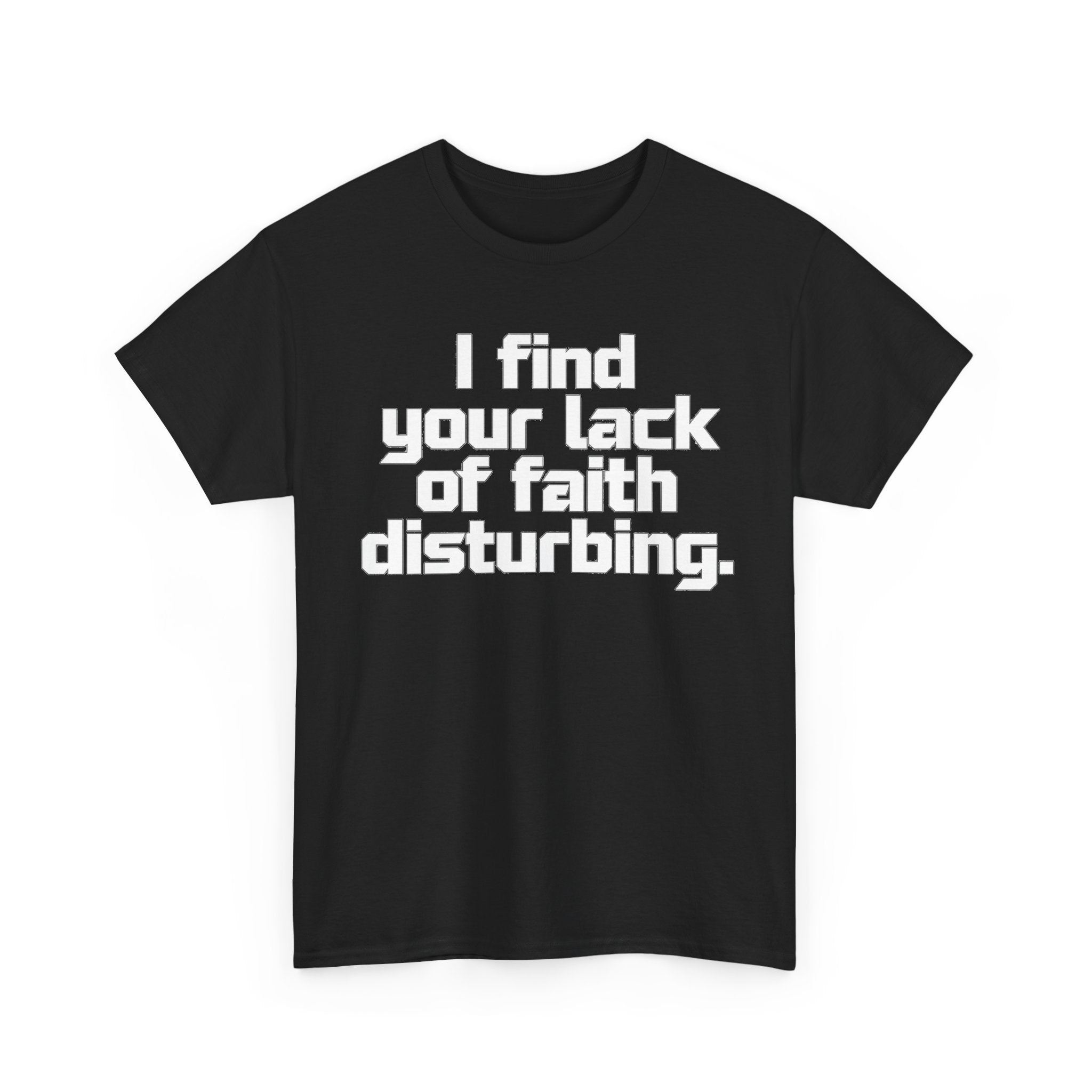 I Find Your Lack of Faith Disturbing T-Shirt
