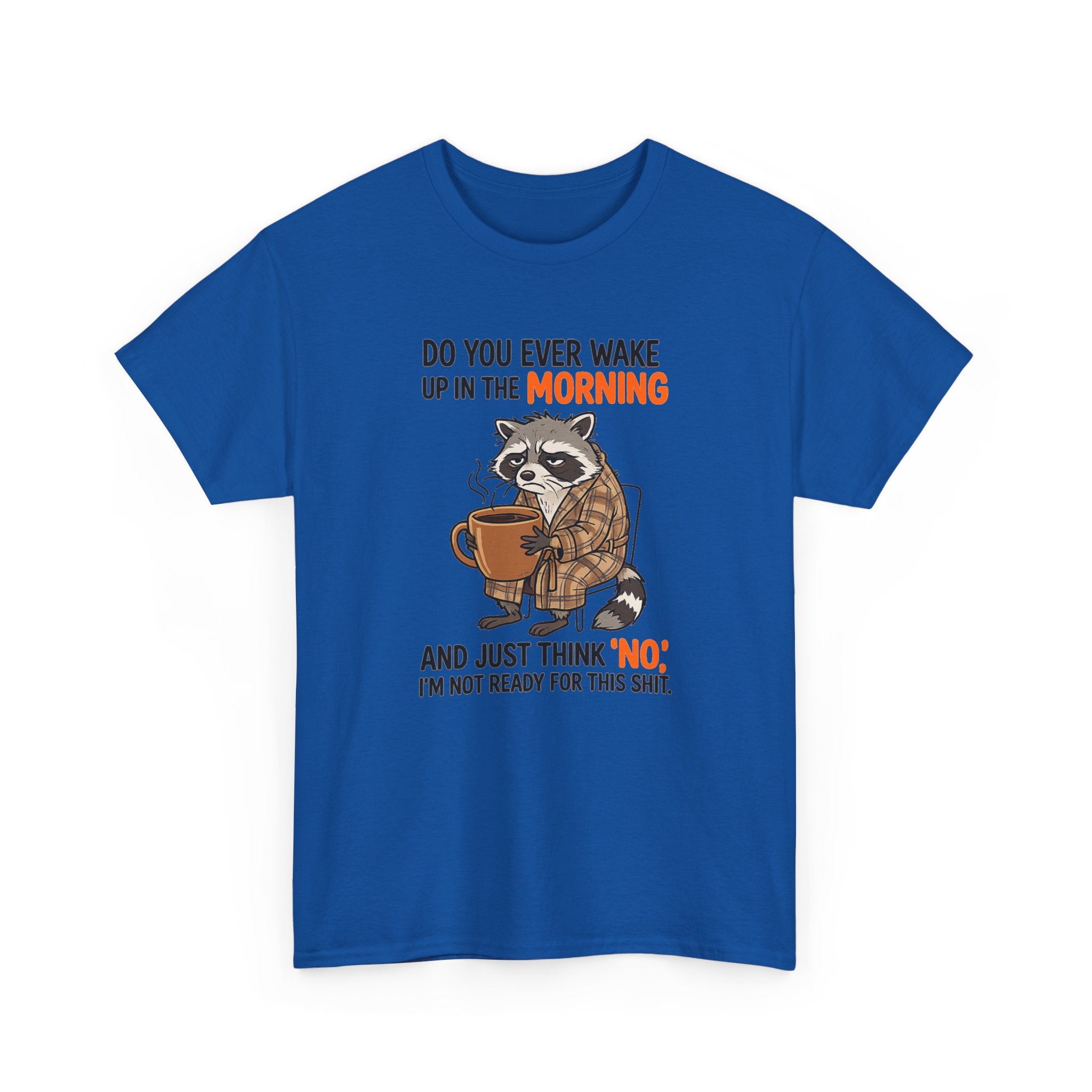 Funny Morning Raccoon T-Shirt — “Do You Ever Wake Up in the Morning and Just Think No” Coffee Tee