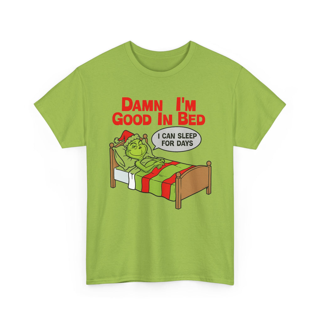Grinch Funny Christmas Tee — "Damn I'm Good In Bed, I Can Sleep For Days"