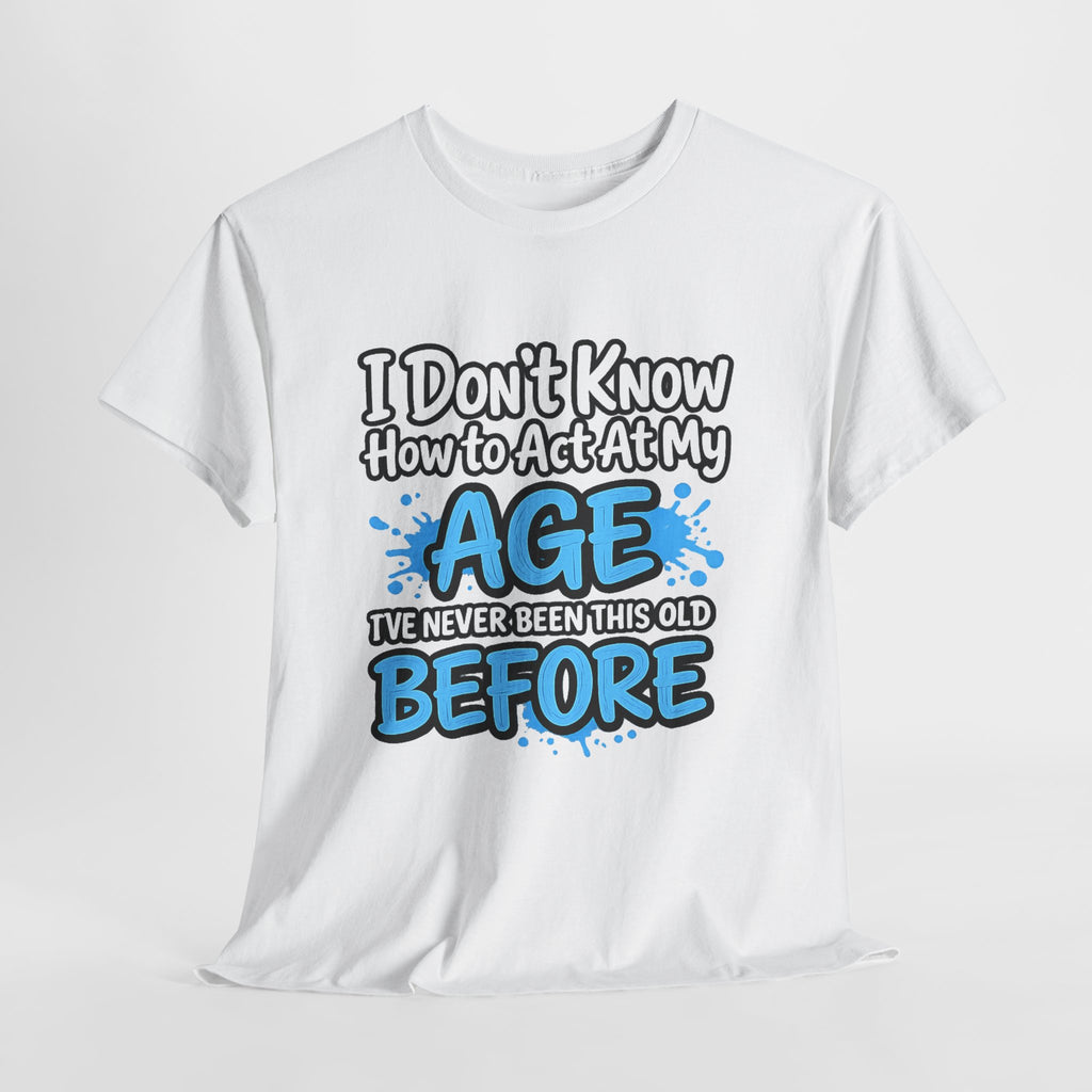 Funny 'I Don't Know How to Act At My Age' Birthday T‑Shirt