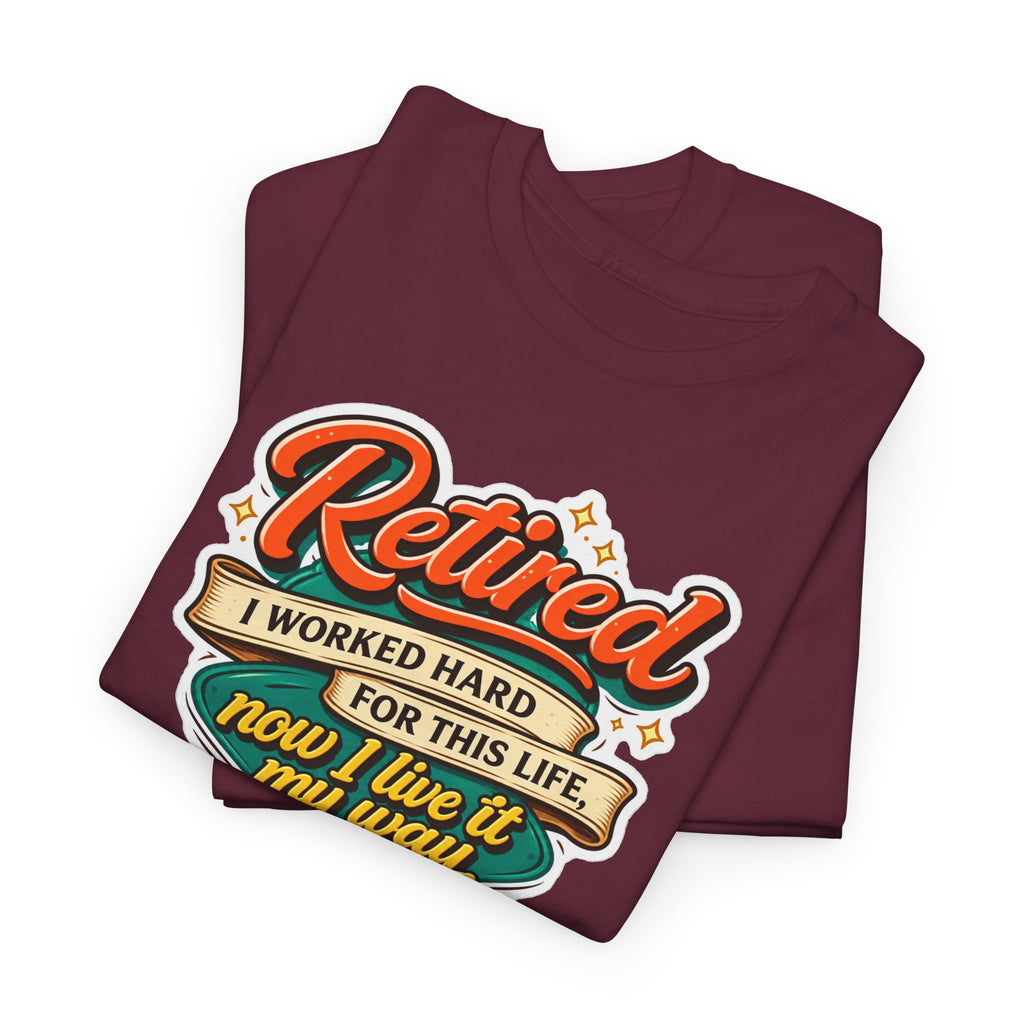 Retired: I Worked Hard For This Life T-Shirt — Retirement Gift Tee