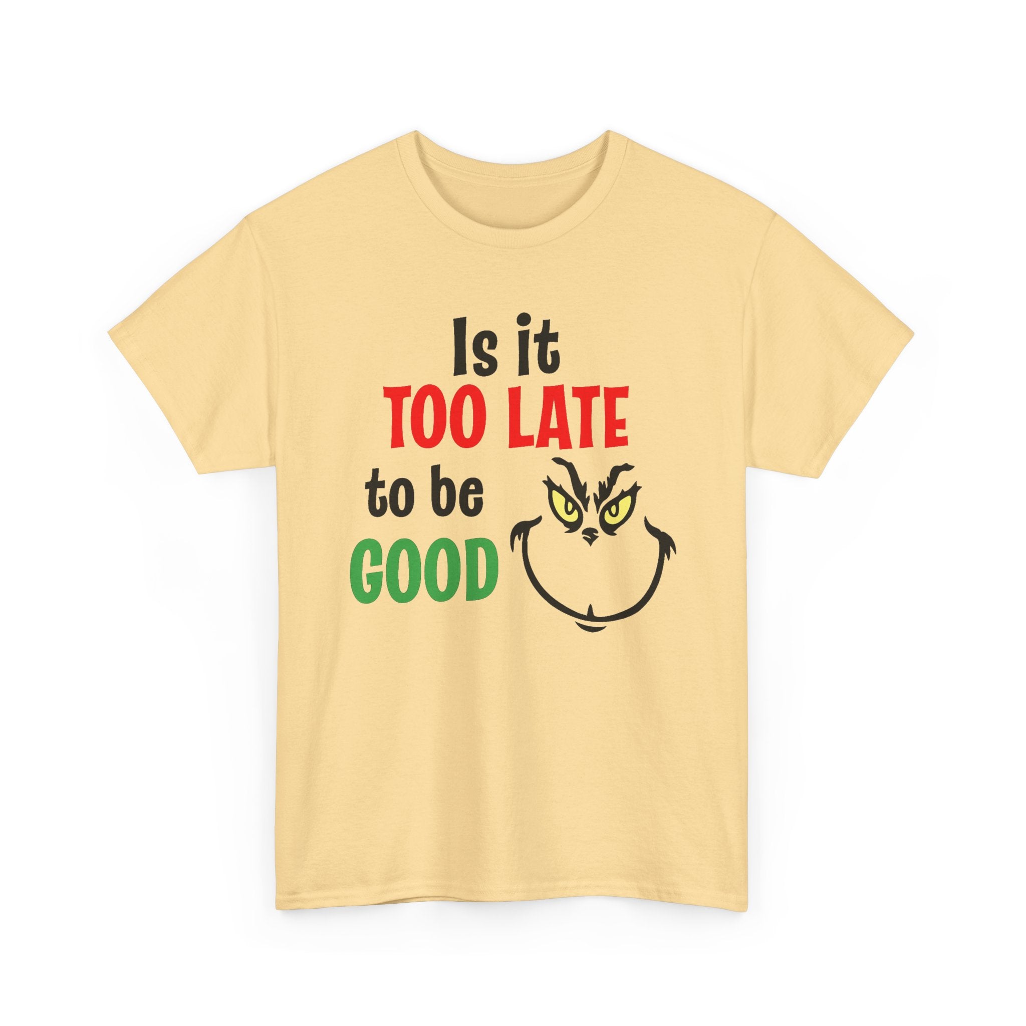 Is It Too Late To Be Good? Tee — Funny Grinch Holiday T-Shirt