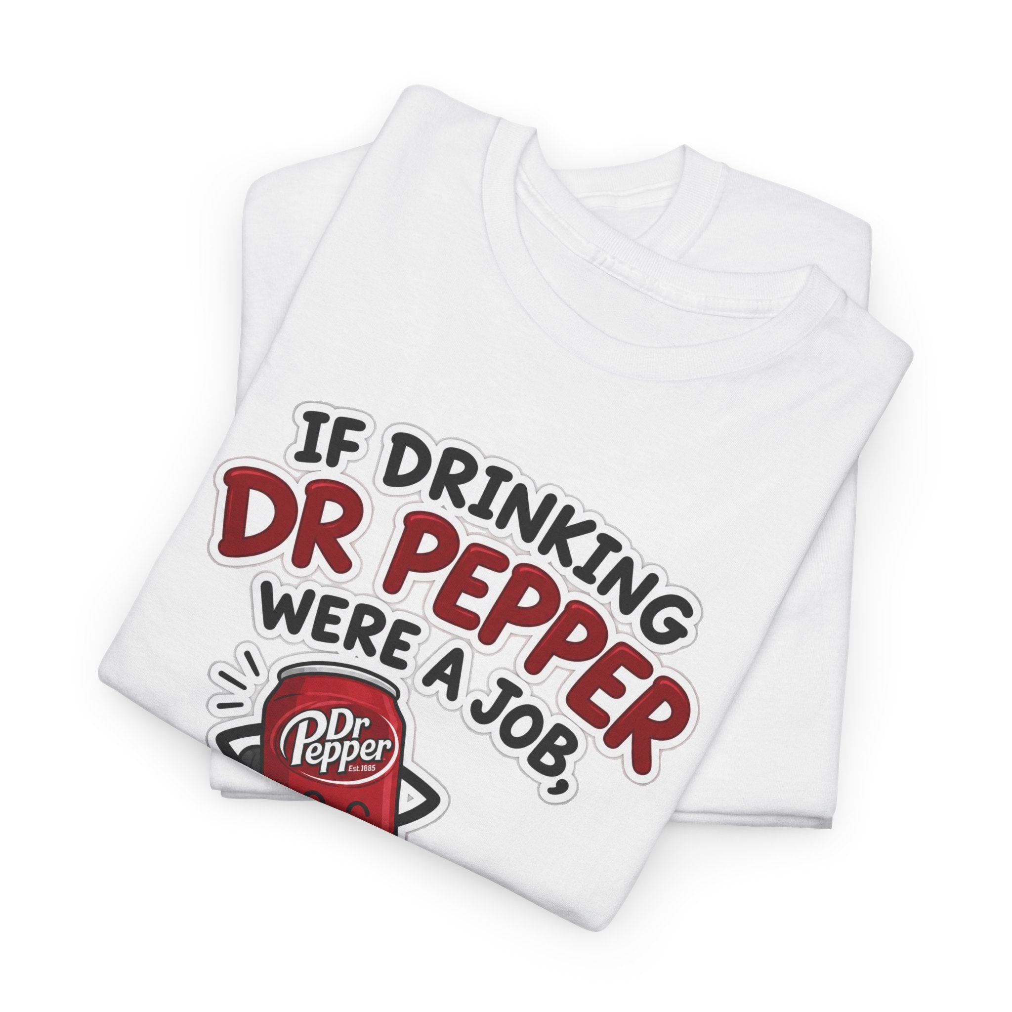 Dr Pepper Tee — "If Drinking Dr Pepper Were a Job, I'd Be Employee of the Year"