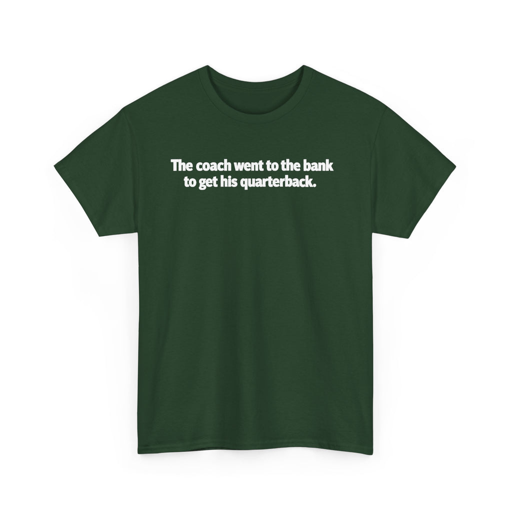 Tee — "The coach went to the bank to get his quarterback." Funny Football Quote Shirt
