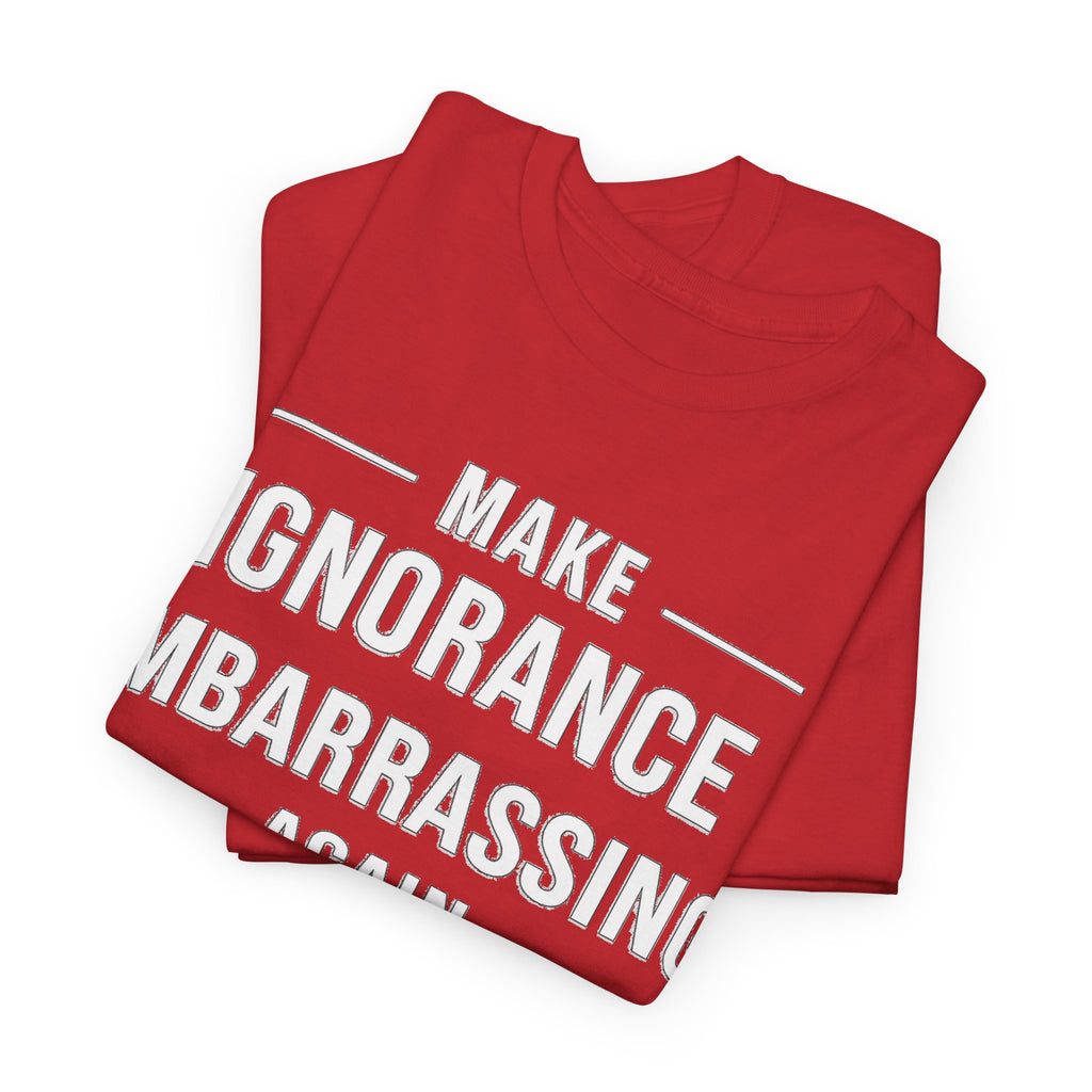Make Ignorance Embarrassing Again Tee