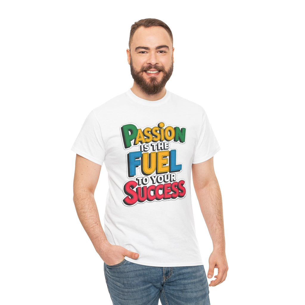 Passion Is the Fuel to Your Success T-Shirt — Motivational Graphic Tee