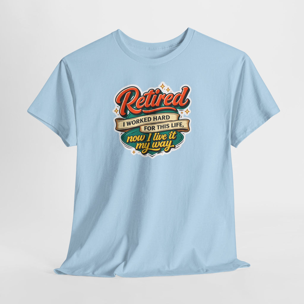 Retired: I Worked Hard For This Life T-Shirt — Retirement Gift Tee