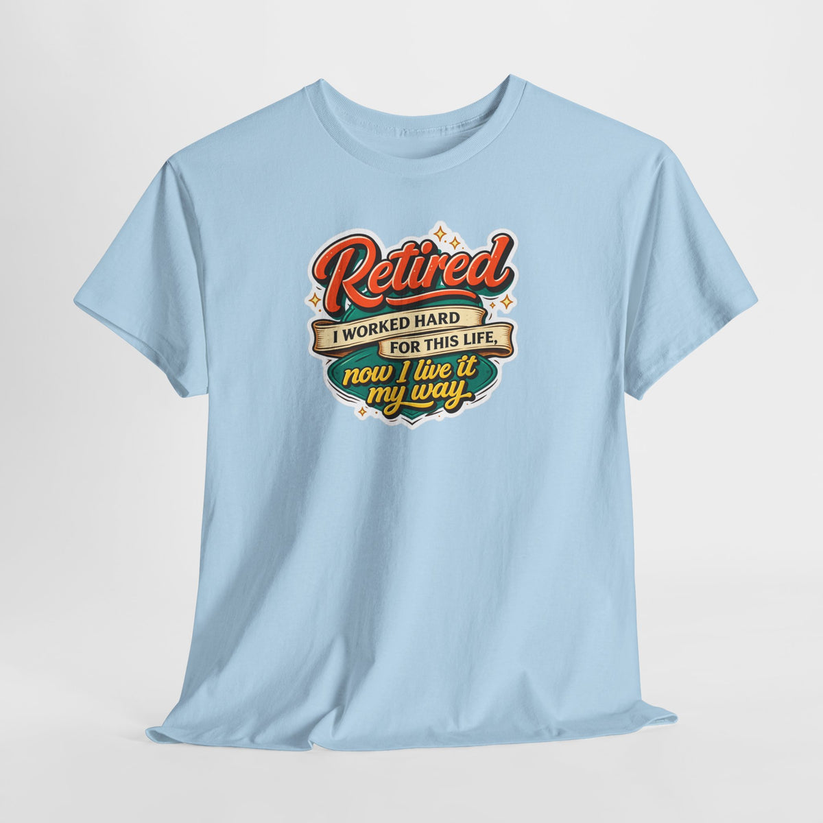 Retired: I Worked Hard For This Life T-Shirt — Retirement Gift Tee