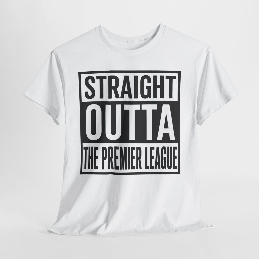 Straight Outta The Premier League Tee — Football Promotion Fan Shirt