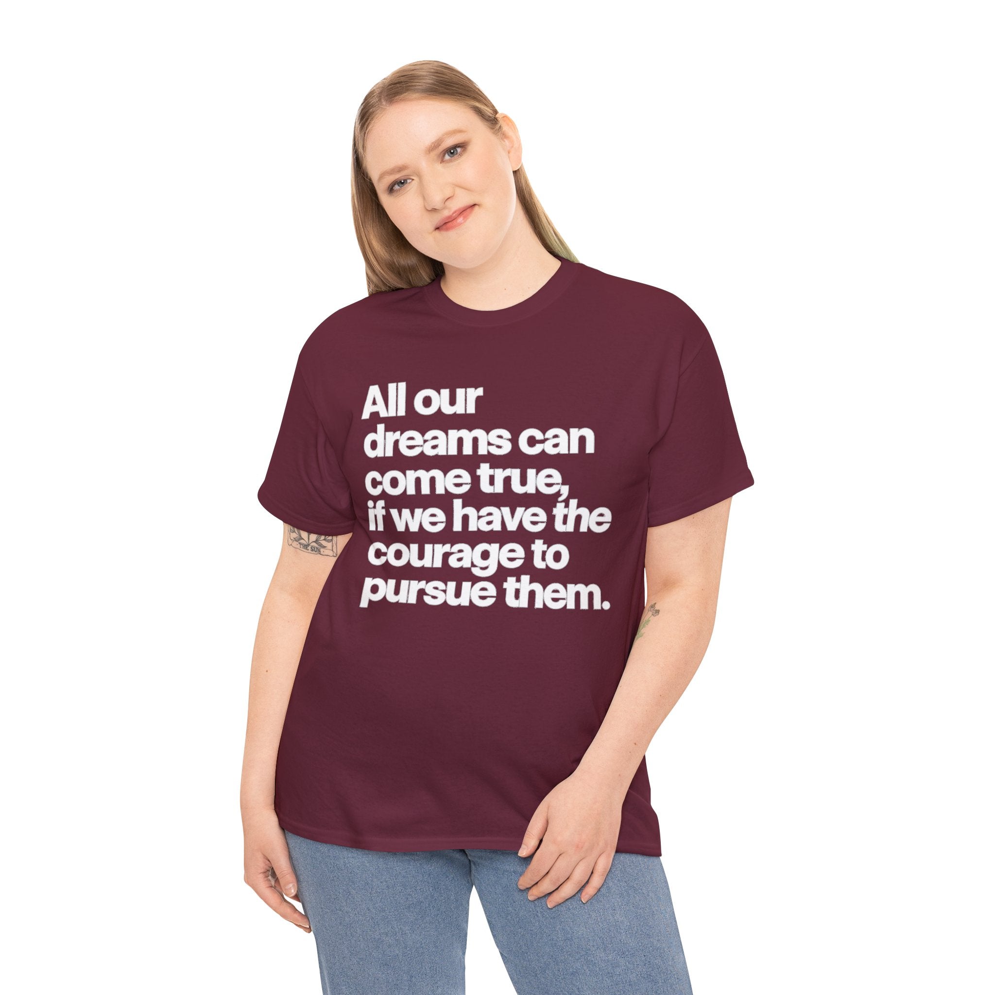 Inspirational Quote Tee — "All our dreams can come true, if we have the courage to pursue them."