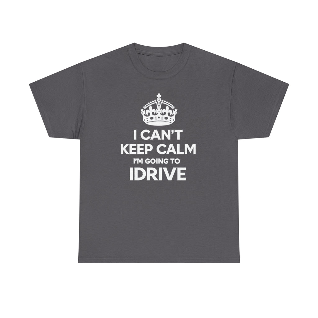 I Can't Keep Calm I'm Going To IDrive T-Shirt