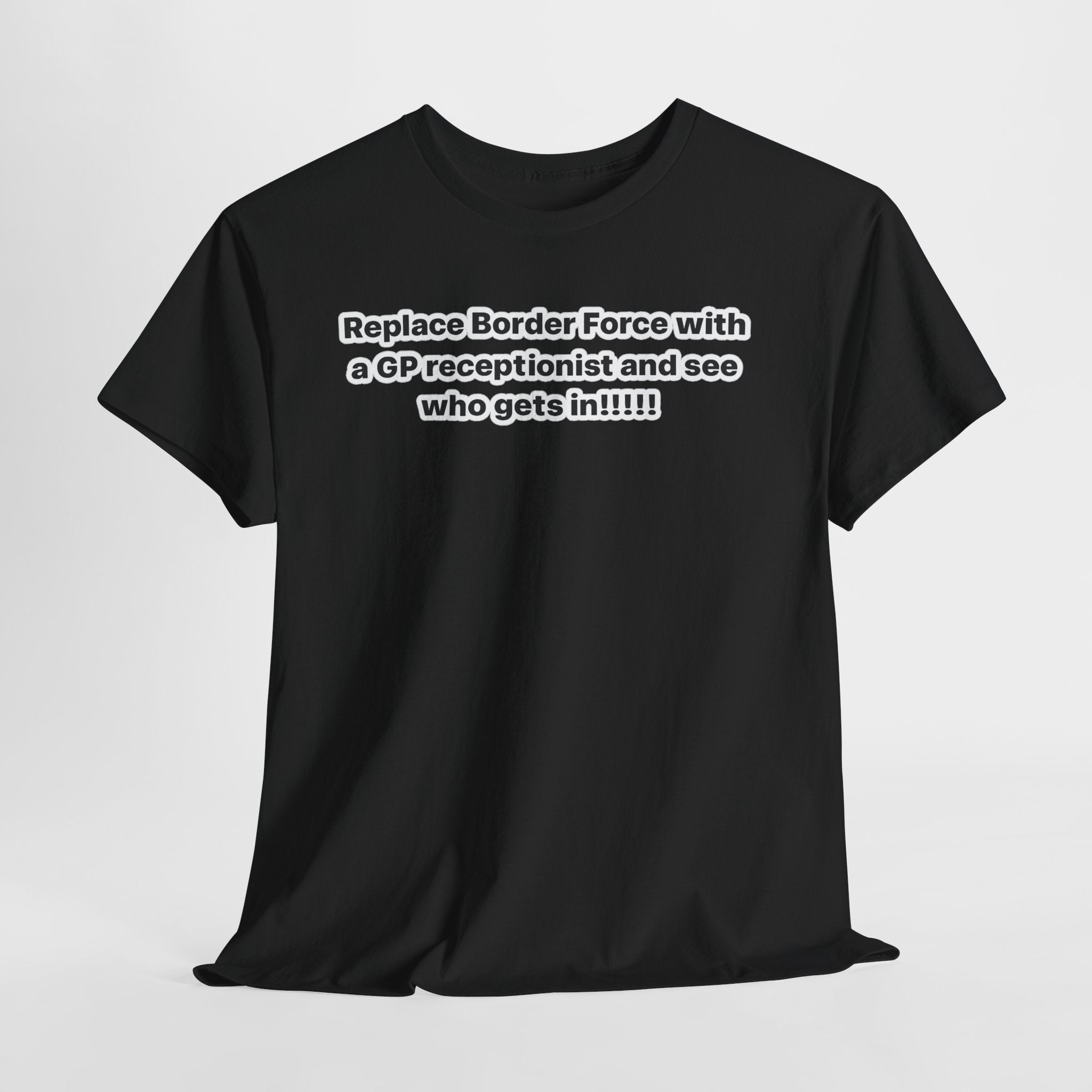 T-Shirt — “Replace Border Force with a GP Receptionist and See Who Gets In” Political Slogan Tee