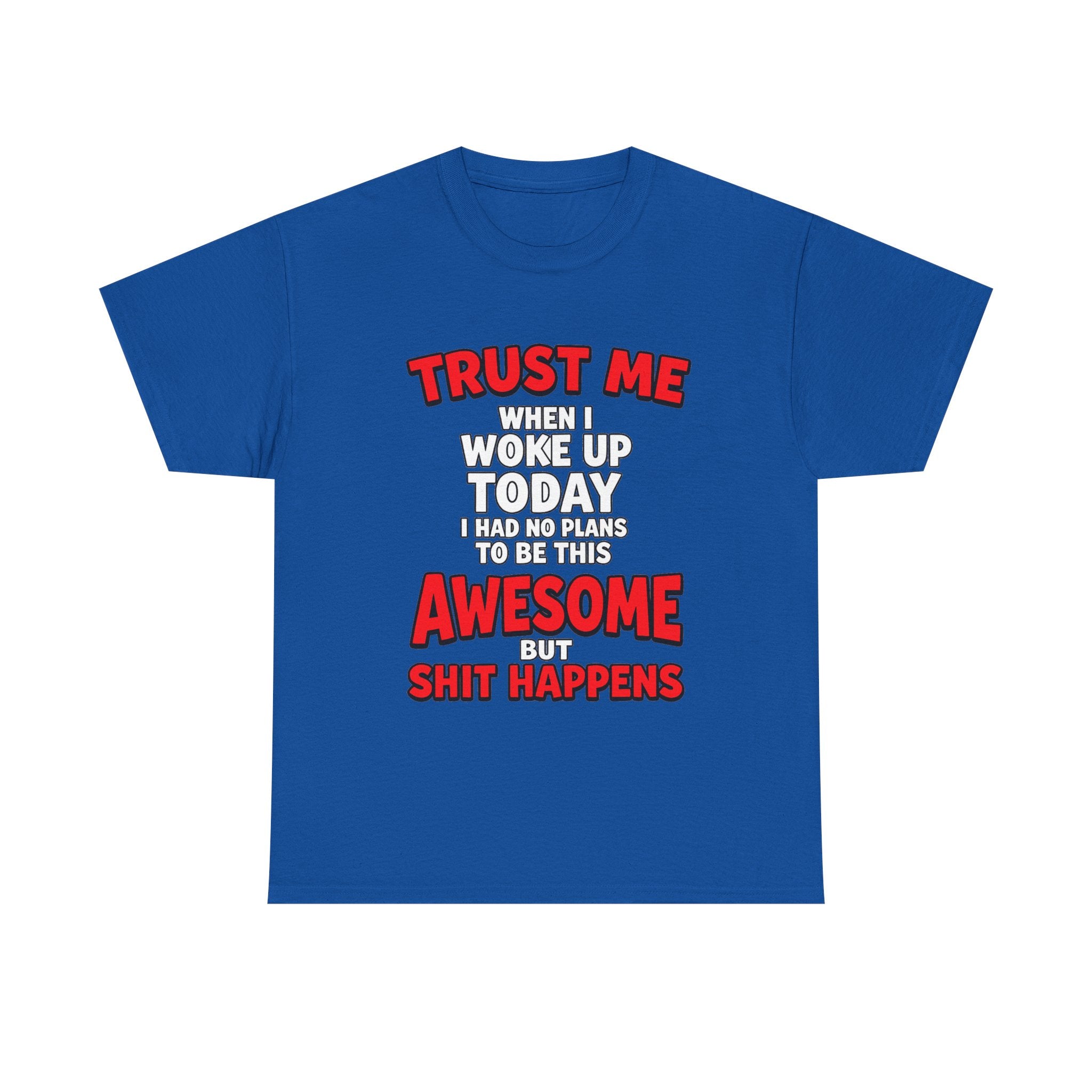 Funny Graphic Tee — "Trust Me I Woke Up Awesome But Shit Happens"