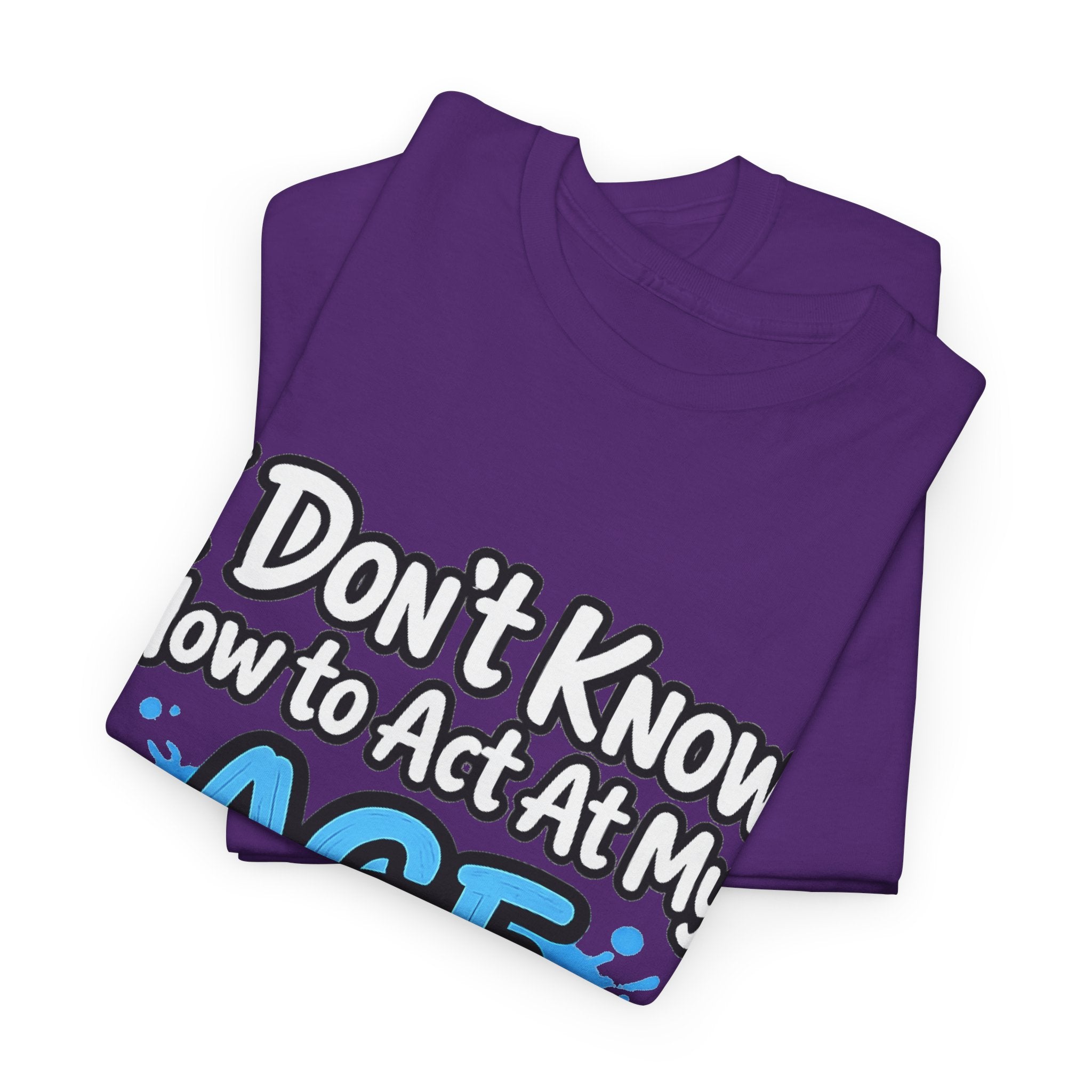 Funny 'I Don't Know How to Act At My Age' Birthday T‑Shirt