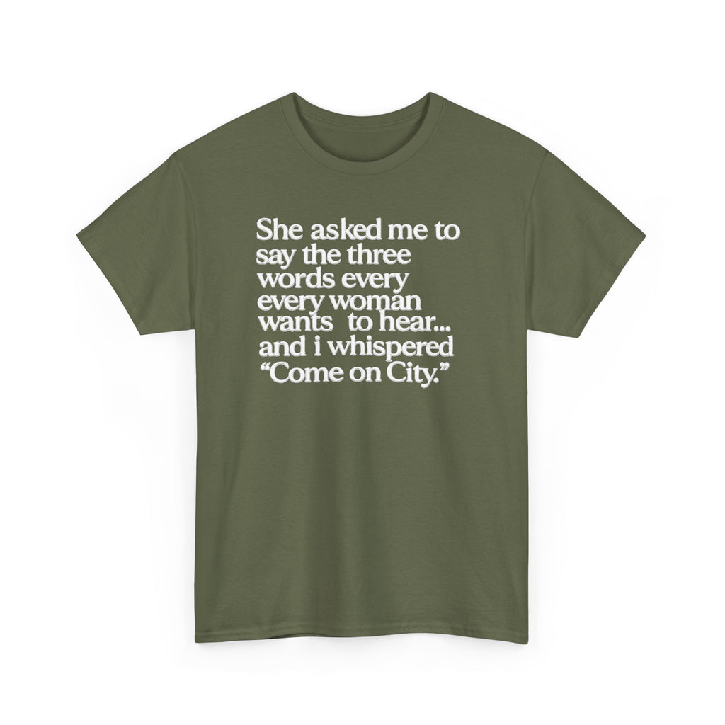 Graphic Tee — "She asked me to say the three words... Come on City."