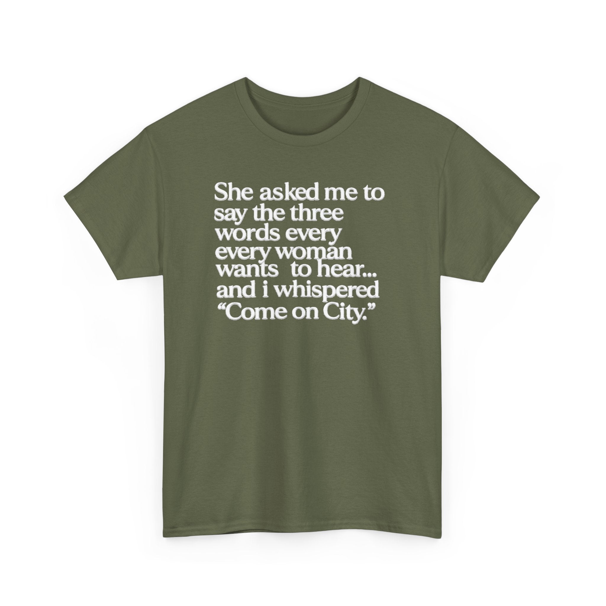 Graphic Tee — "She asked me to say the three words... Come on City."