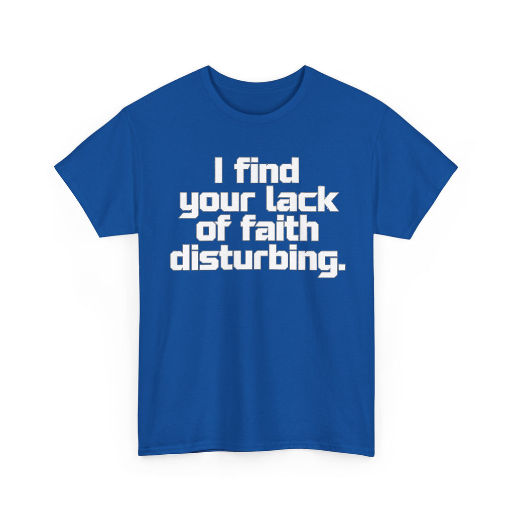 I Find Your Lack of Faith Disturbing T-Shirt