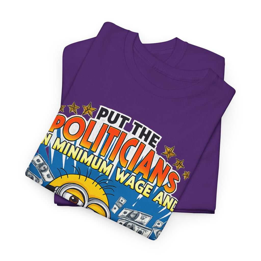 Political Satire T-Shirt — "Put the Politicians on Minimum Wage and Watch How Fast Things Change" Graphic Tee