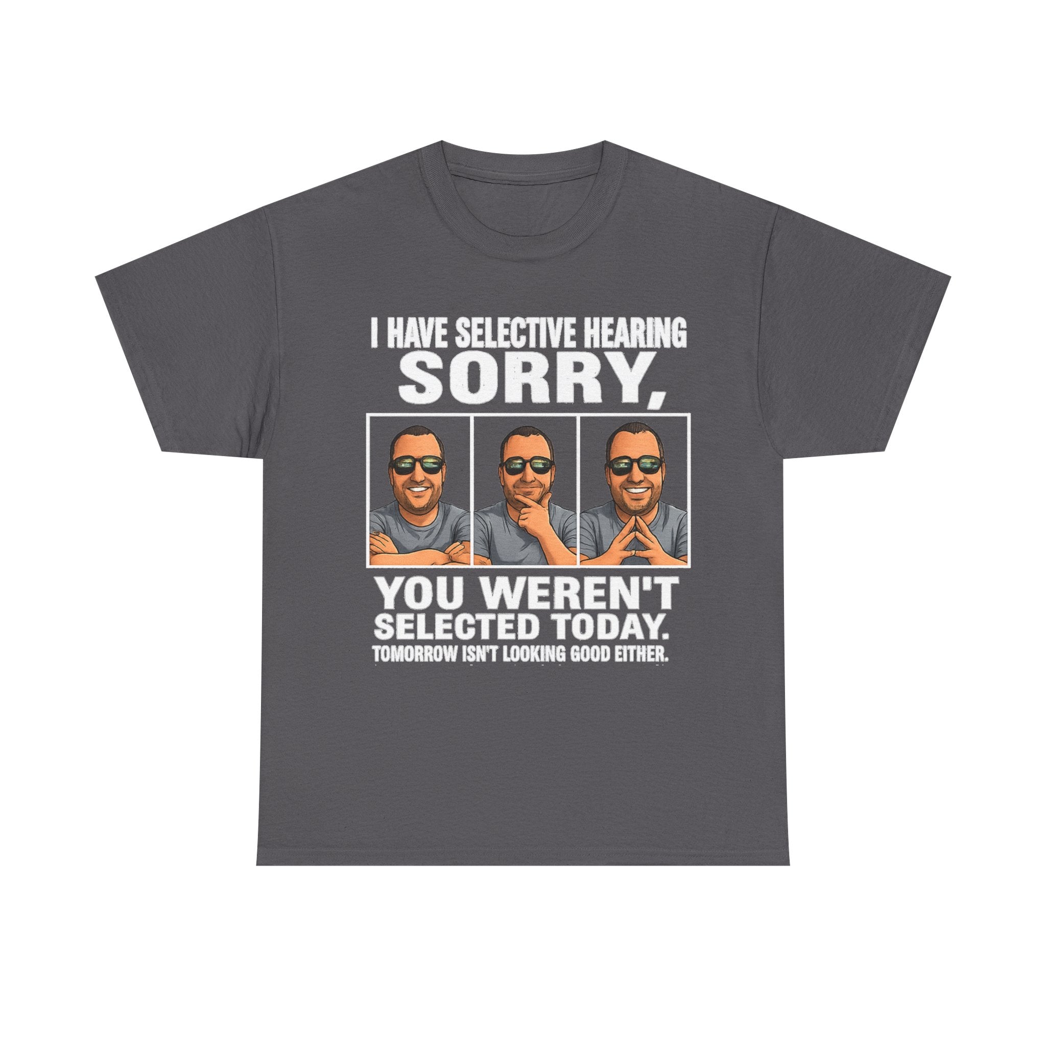 Funny Graphic Tee — "I Have Selective Hearing: Sorry, You Weren't Selected Today"