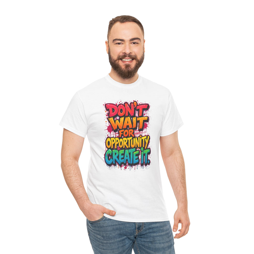 Don't Wait For Opportunity Create It T-Shirt — Motivational Graphic Tee