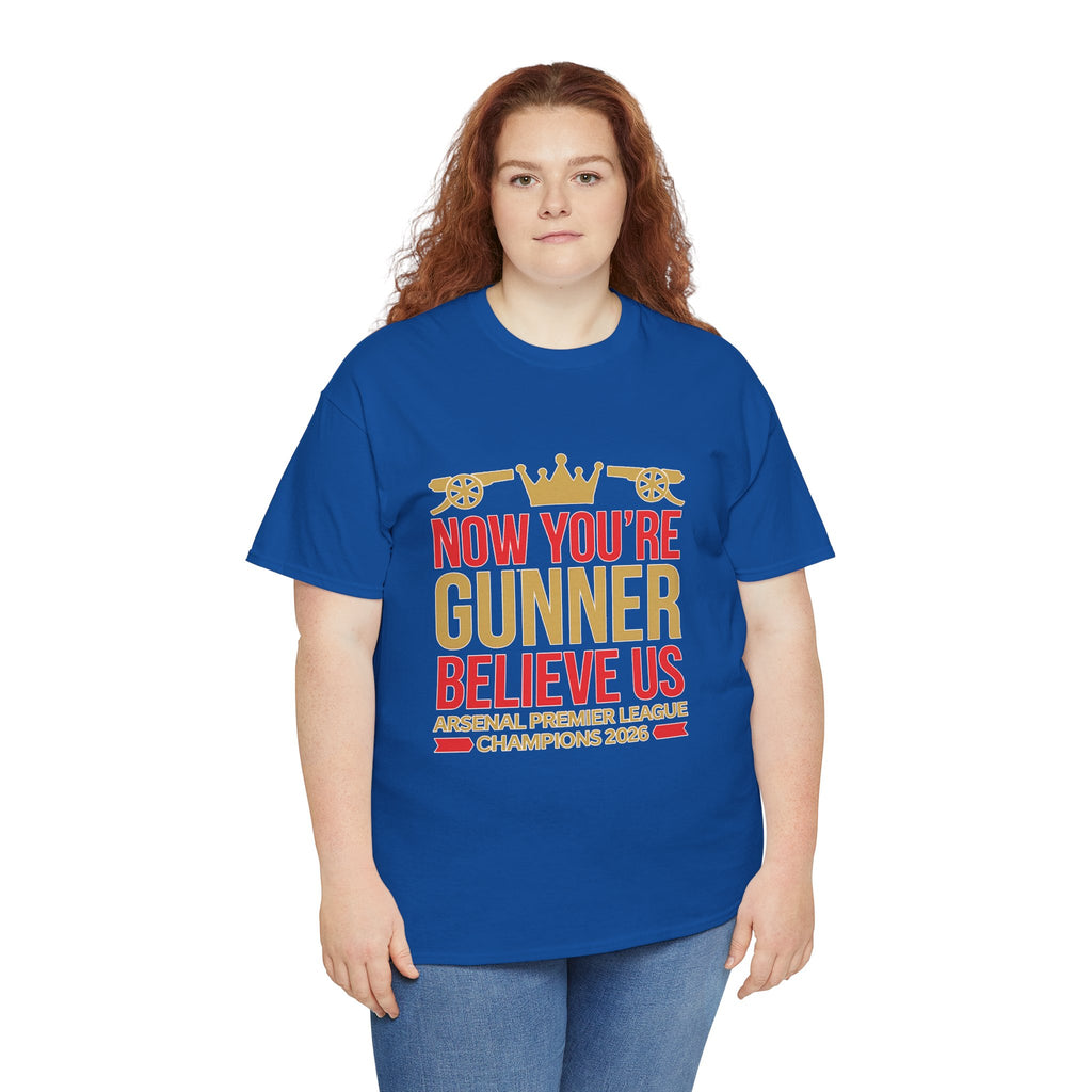 Now You're Gunner Believe Us T-Shirt — Arsenal Premier League Champions 2026 Fan Tee