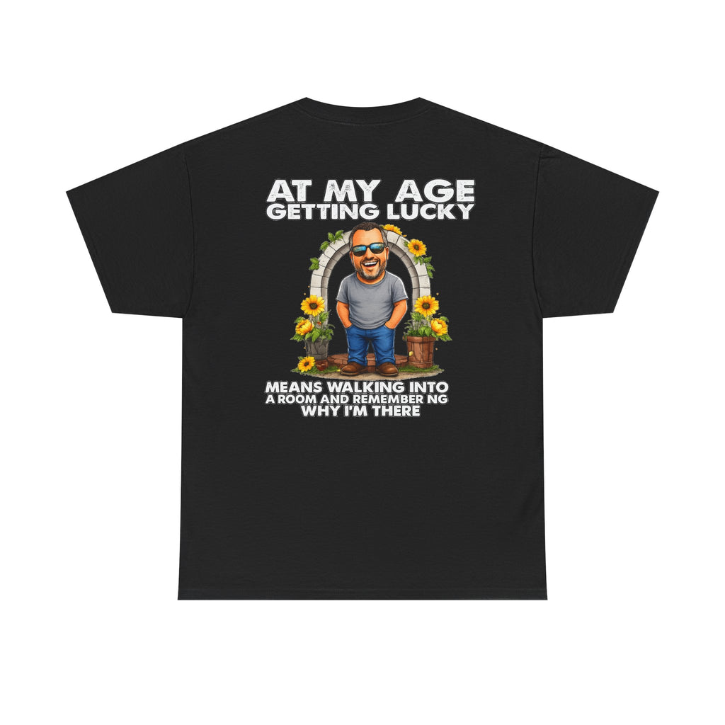 Funny Senior Tee — “At My Age Getting Lucky Means Walking Into a Room and Remembering Why I’m There”