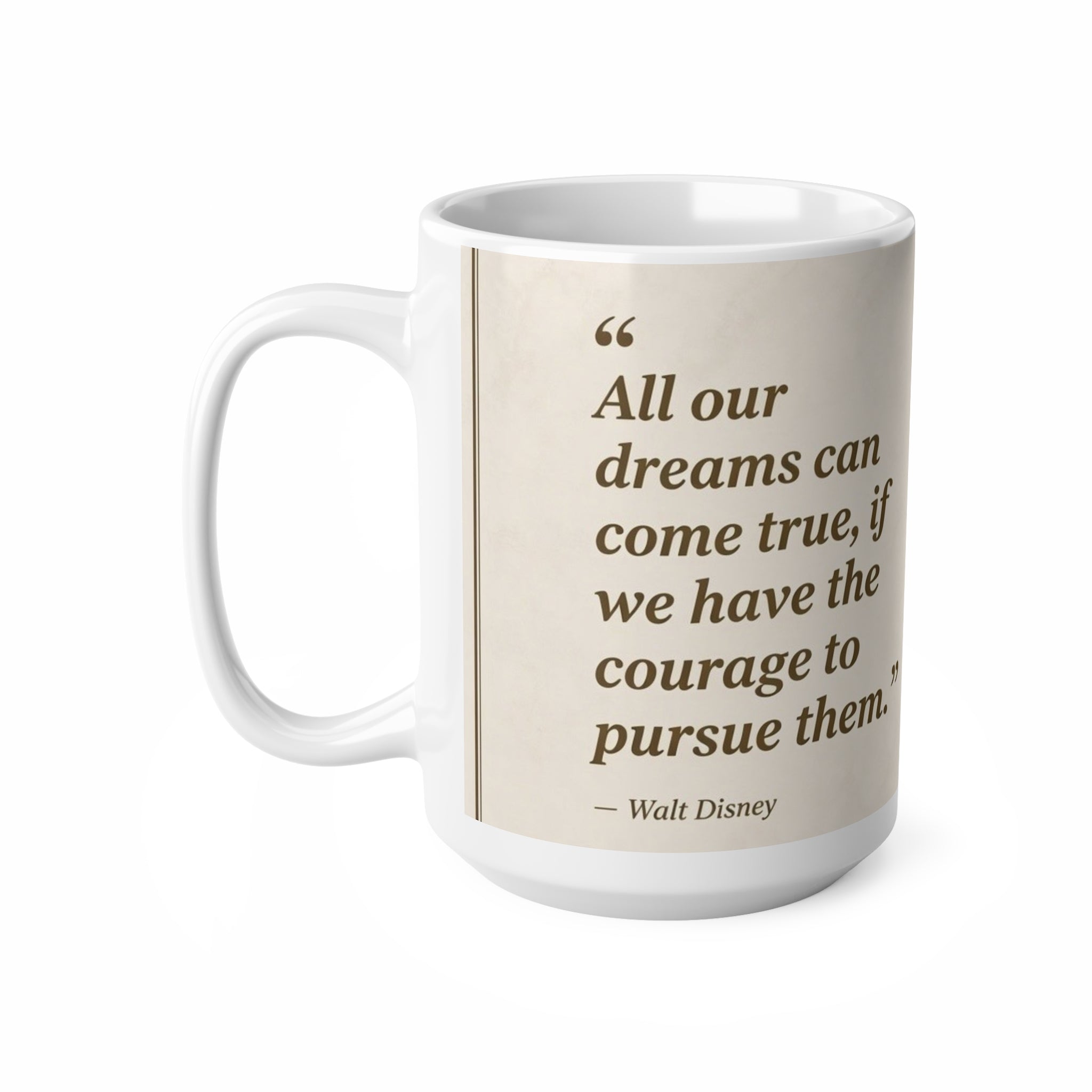 Inspirational Walt Disney Quote Mug — “All our dreams can come true, if we have the courage to pursue them.” — Ceramic 11oz & 15oz
