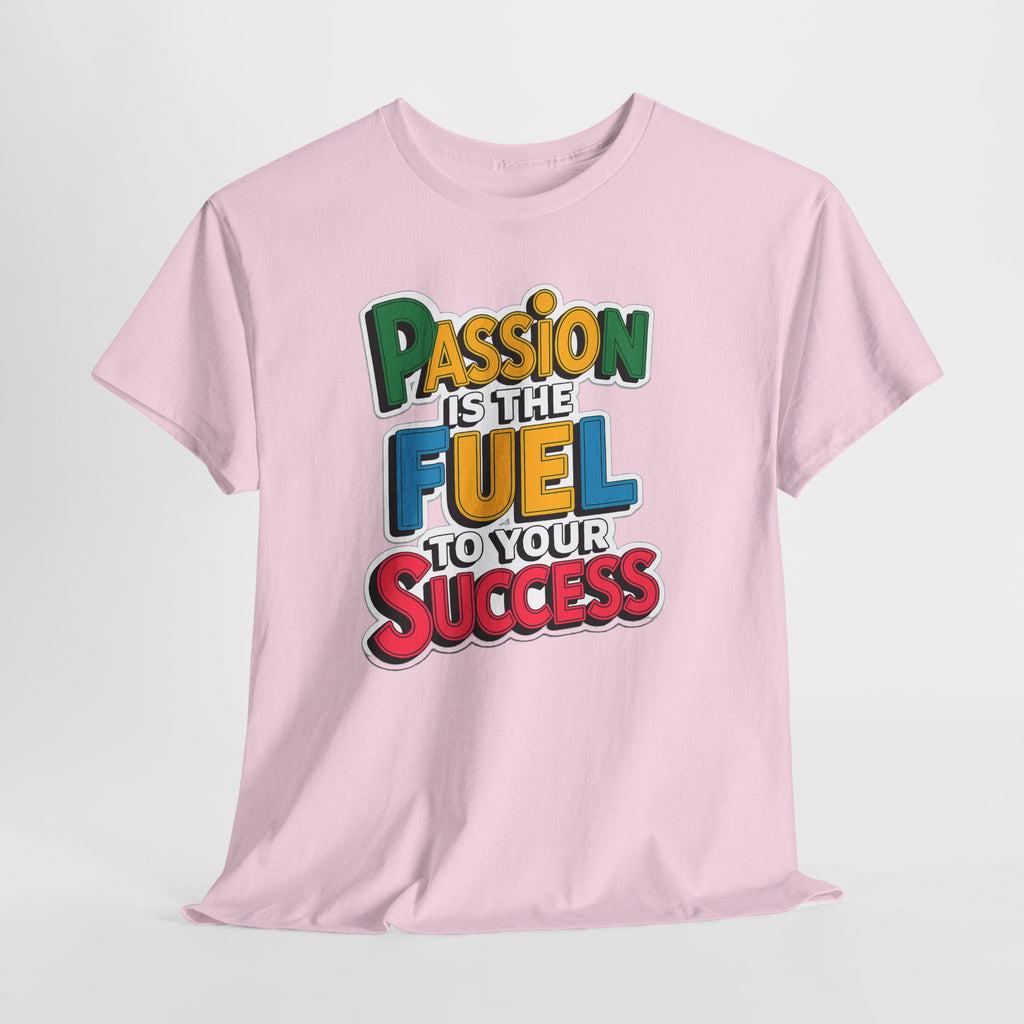 Passion Is the Fuel to Your Success T-Shirt — Motivational Graphic Tee