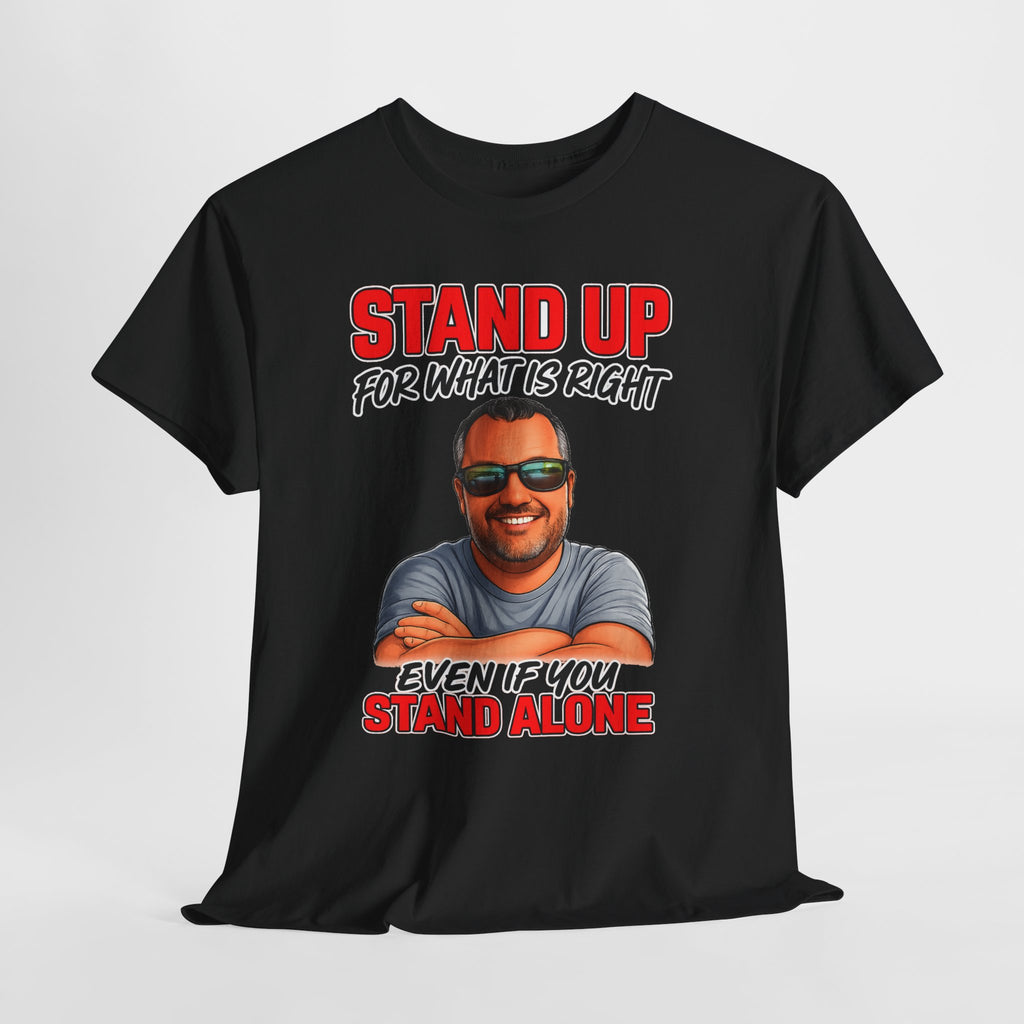 Stand Up For What Is Right T-Shirt — "Stand Up Even If You Stand Alone" Motivational Tee