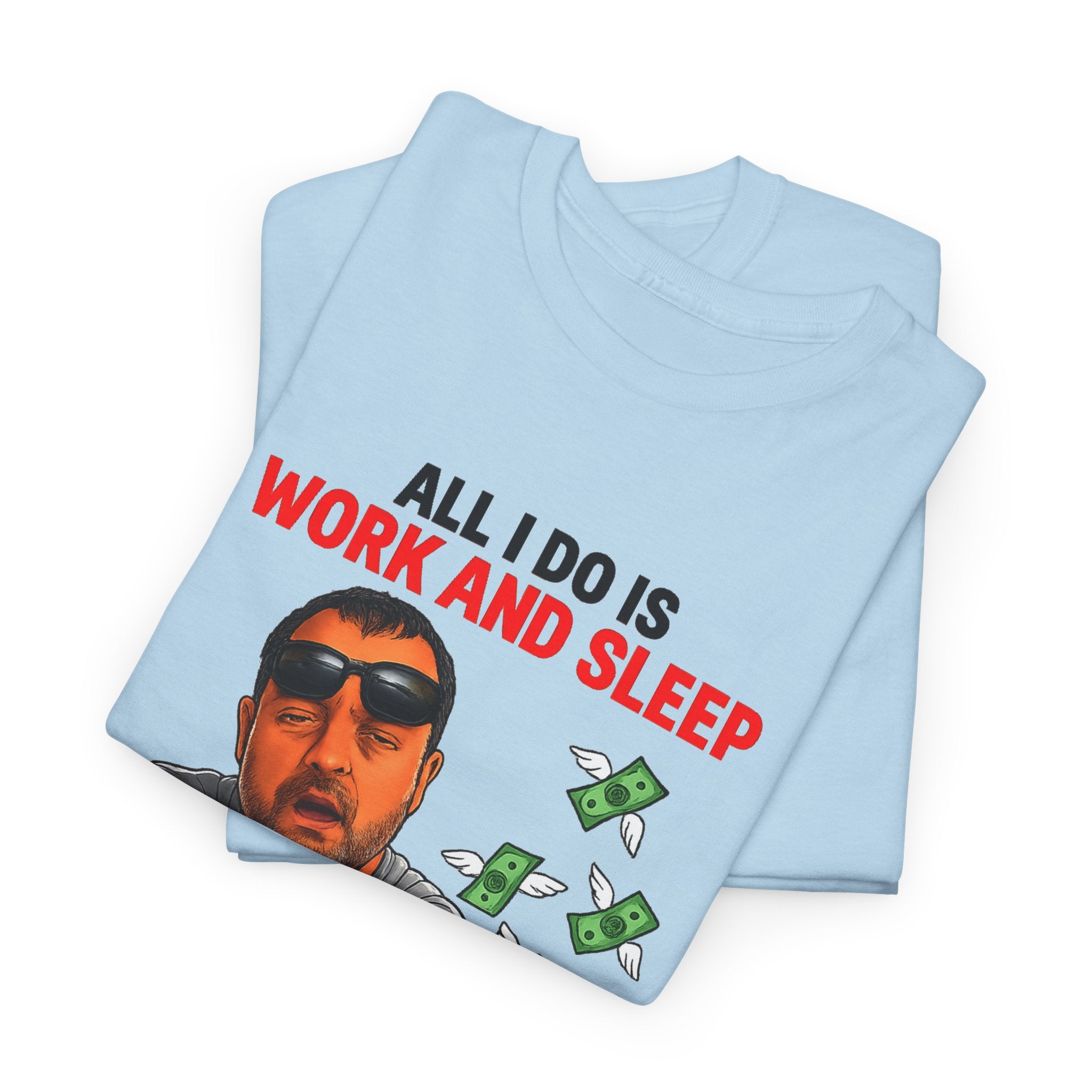Graphic Tee — "All I Do Is Work and Sleep" Funny Money & Tired Humor Shirt