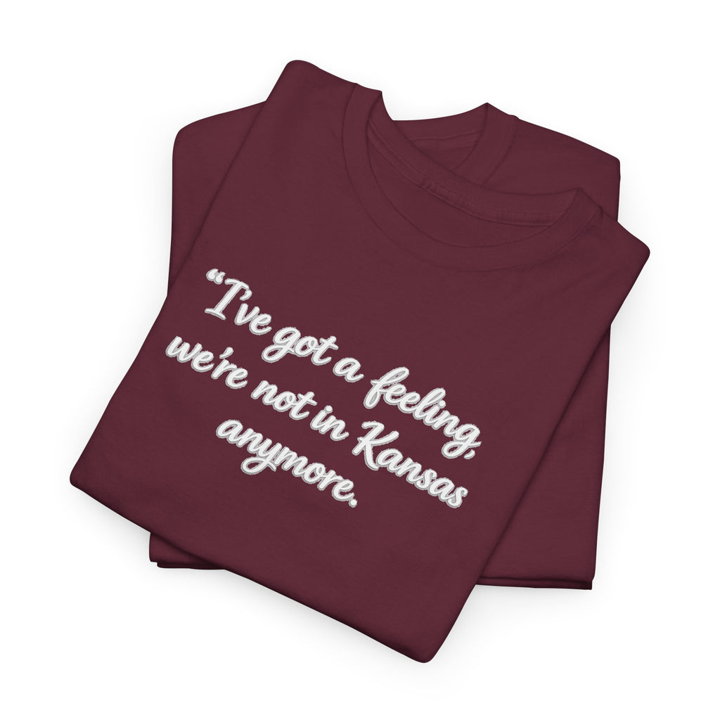 "I’ve got a feeling, we’re not in Kansas anymore" Graphic Tee — Wizard of Oz Quote T-Shirt