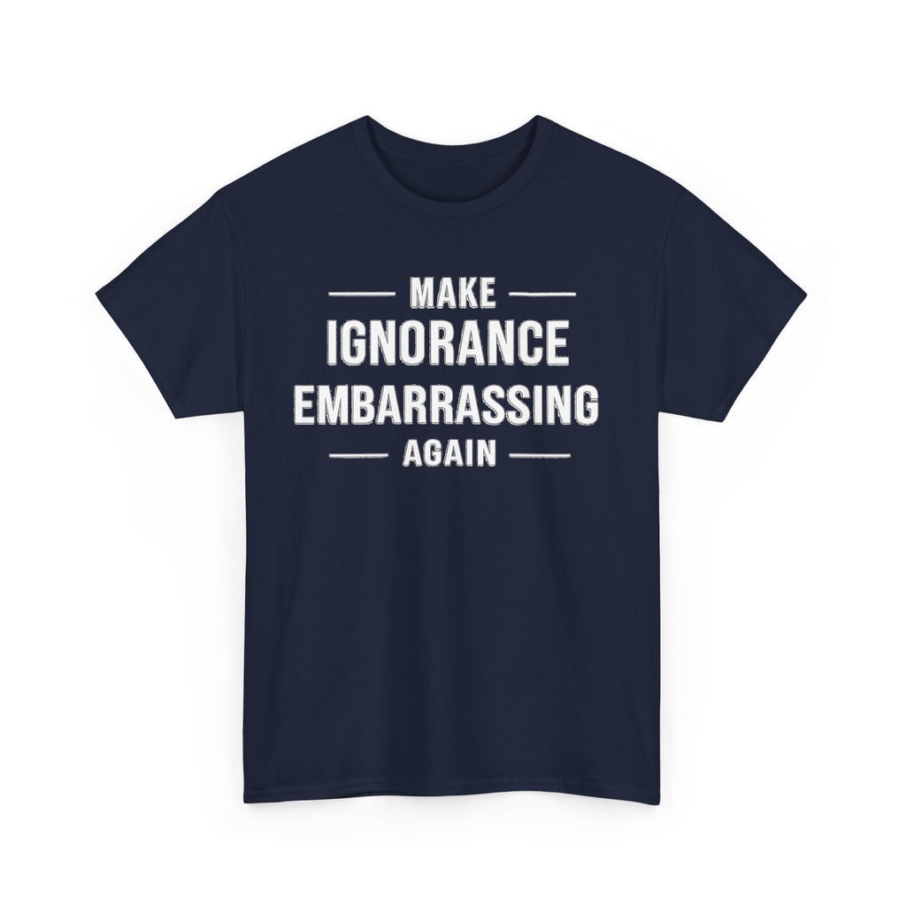 Make Ignorance Embarrassing Again Tee