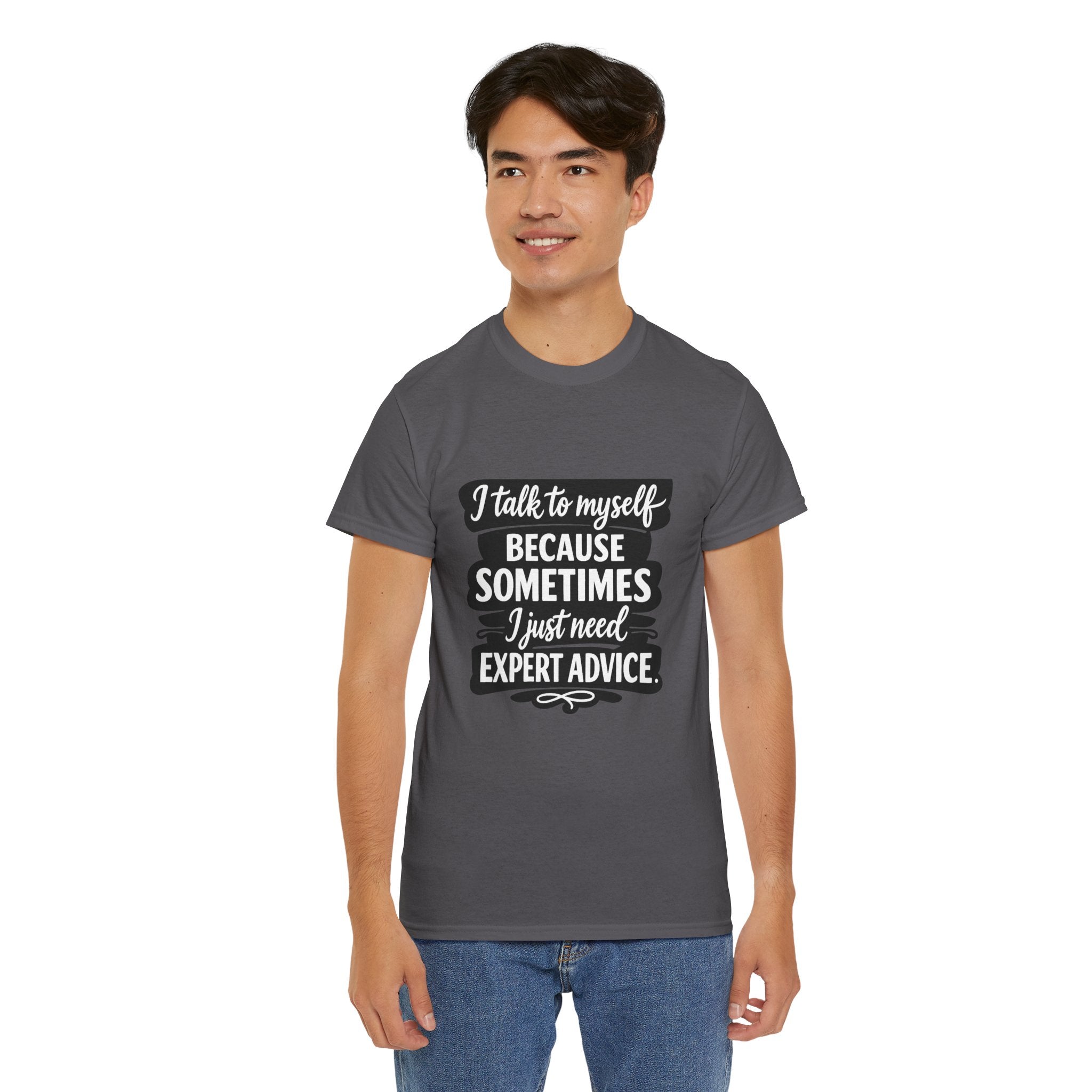 Funny Quote T-Shirt — "I Talk To Myself Because Sometimes I Just Need Expert Advice"
