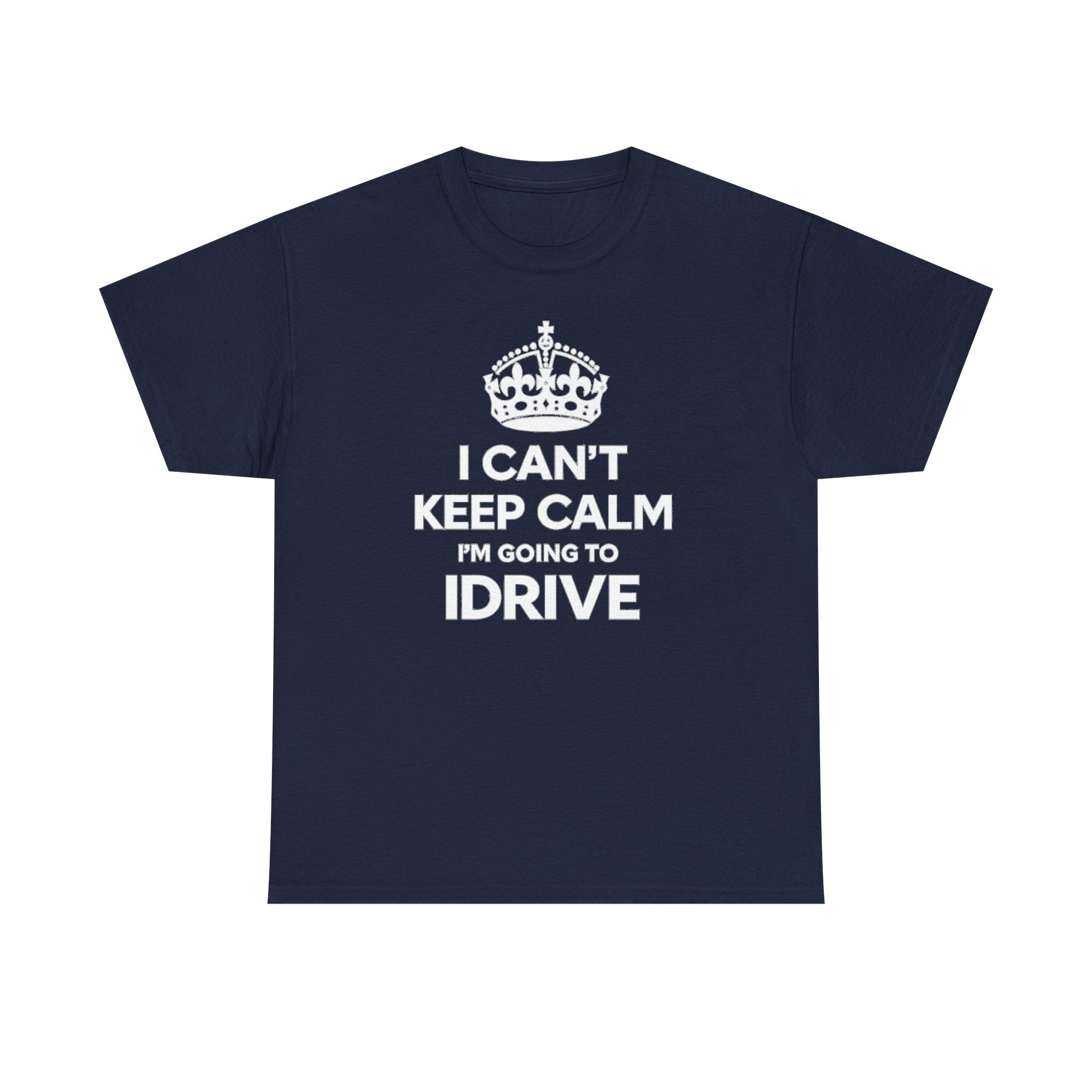 I Can't Keep Calm I'm Going To IDrive T-Shirt