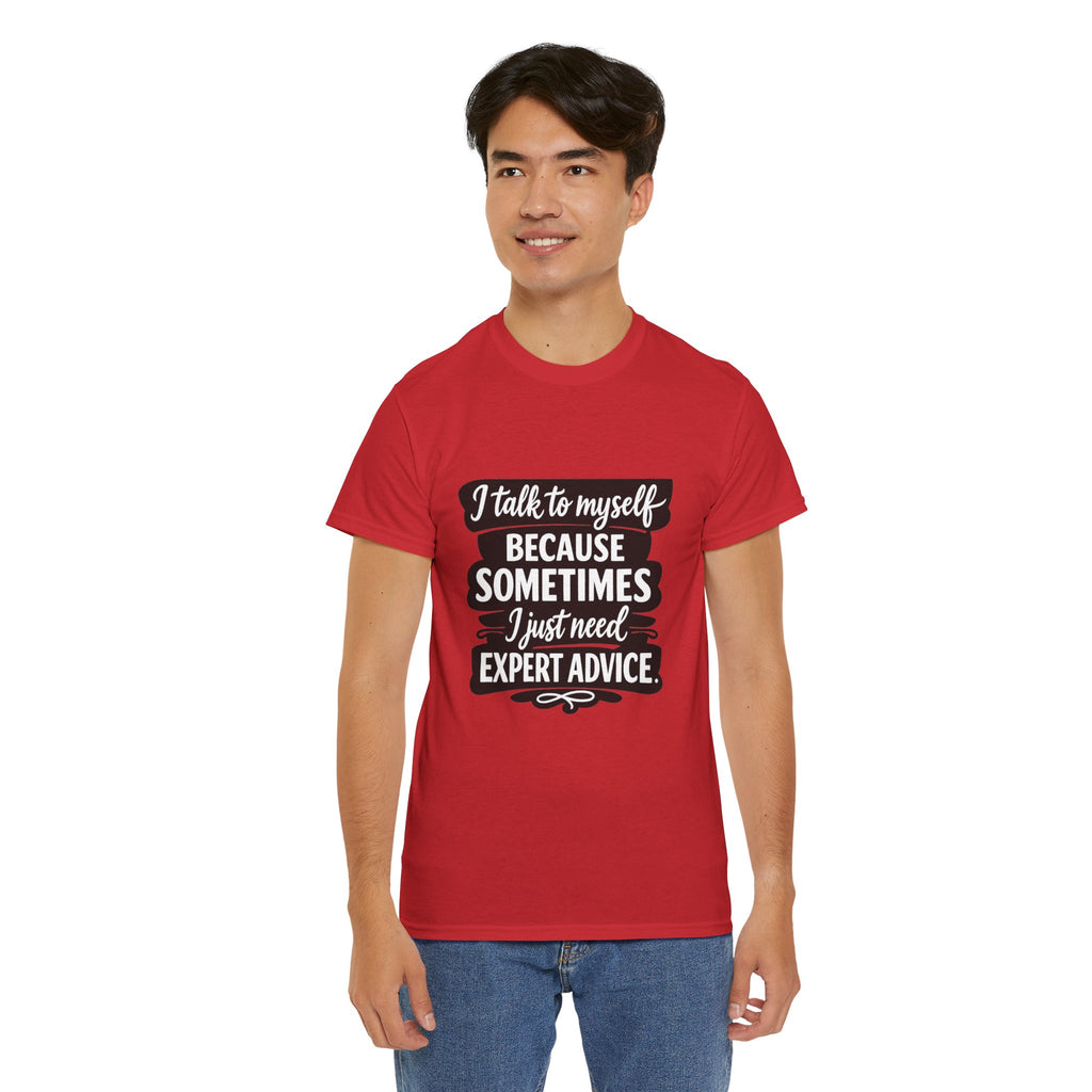 Funny Quote T-Shirt — "I Talk To Myself Because Sometimes I Just Need Expert Advice"