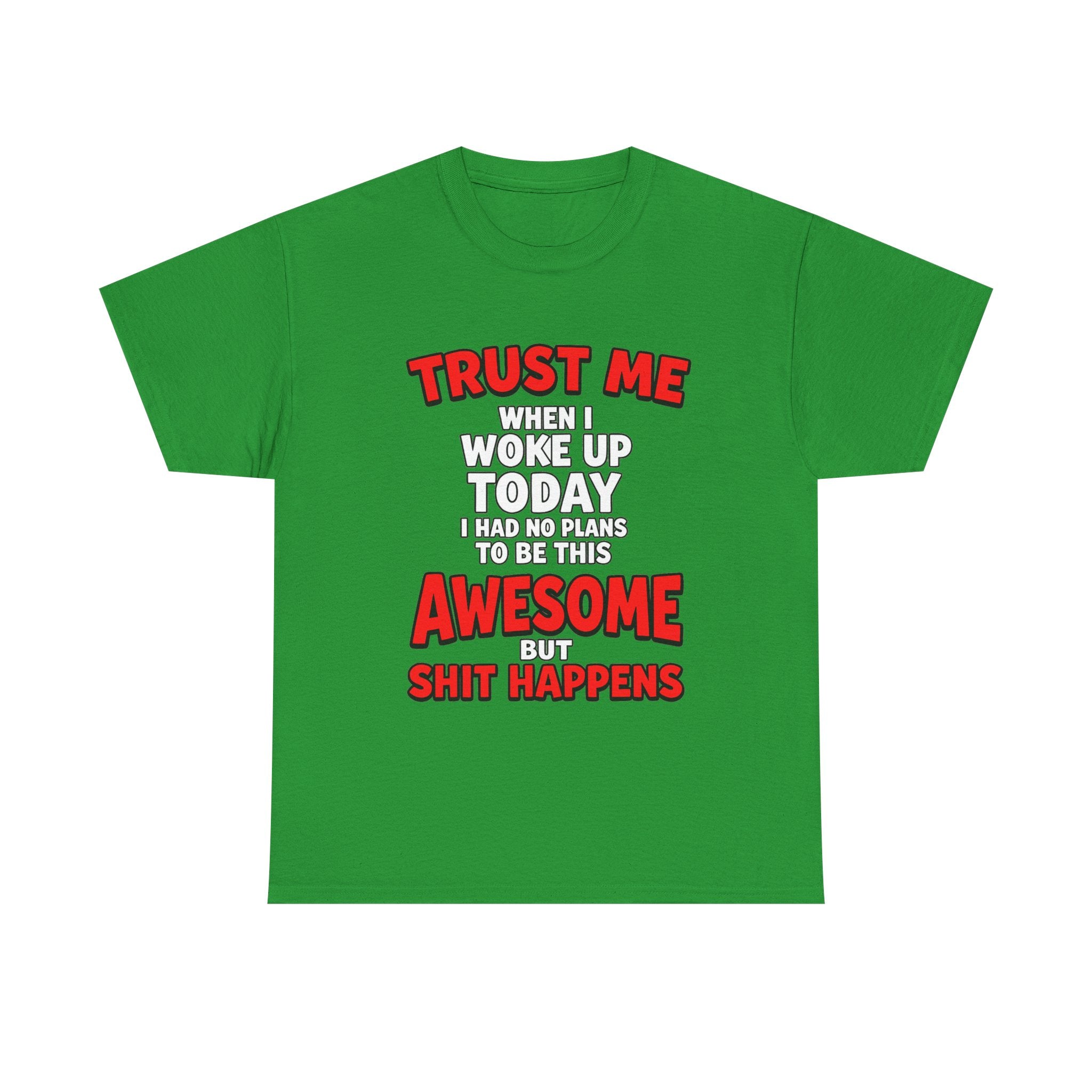 Funny Graphic Tee — "Trust Me I Woke Up Awesome But Shit Happens"