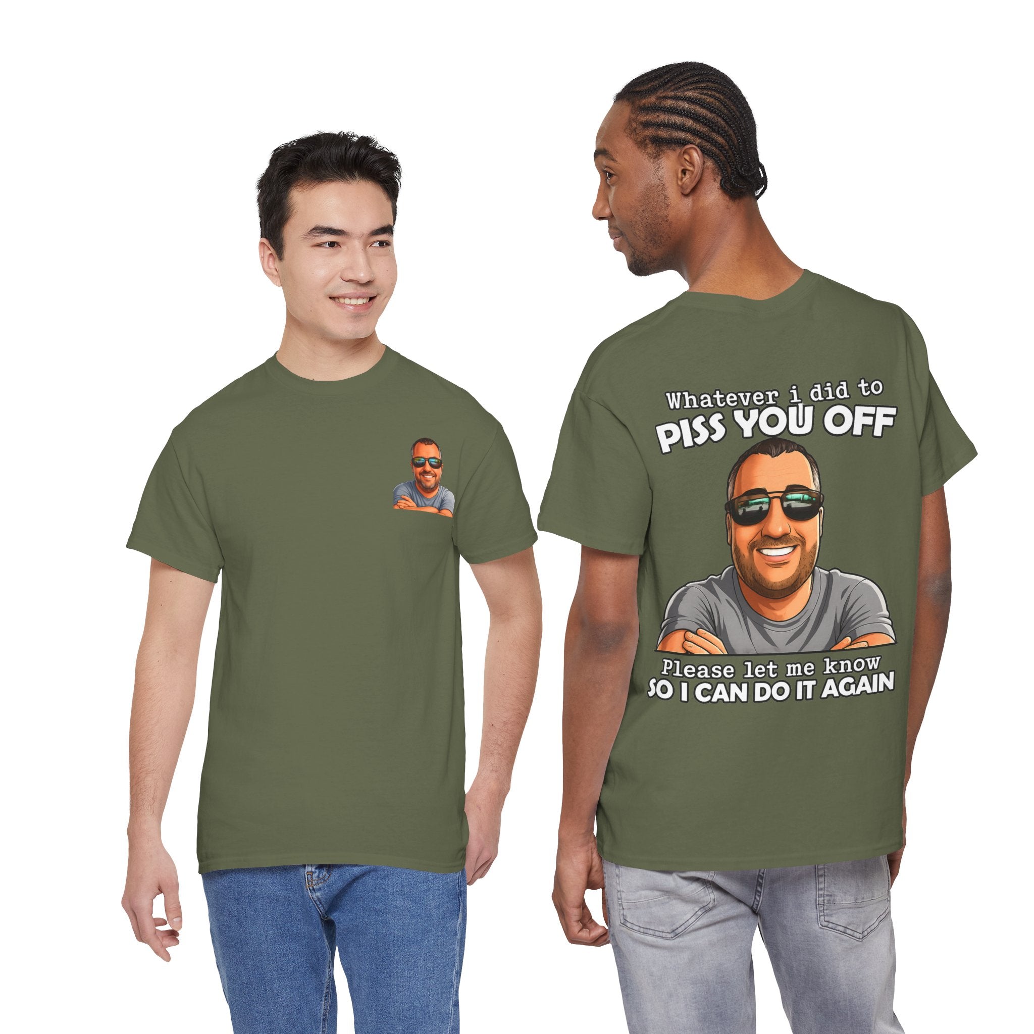 Funny Graphic Tee — “Whatever I Did to Piss You Off, Please Let Me Know So I Can Do It Again”