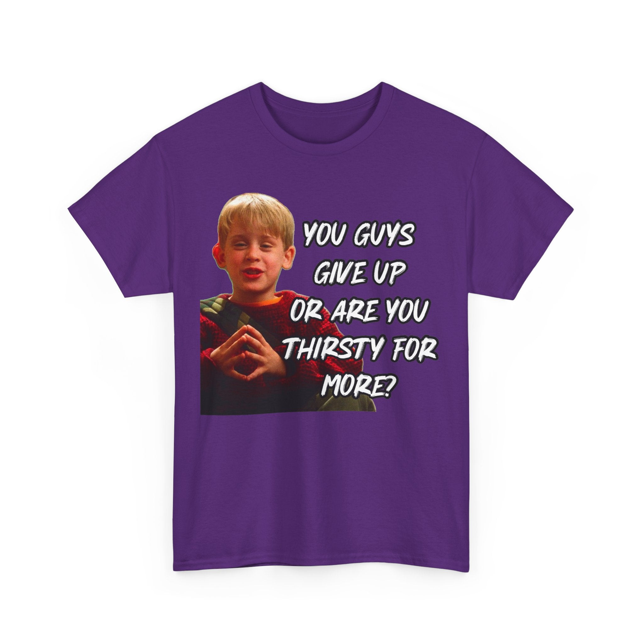 You Guys Give Up Or Are You Thirsty For More? Tee — Funny Meme T-Shirt